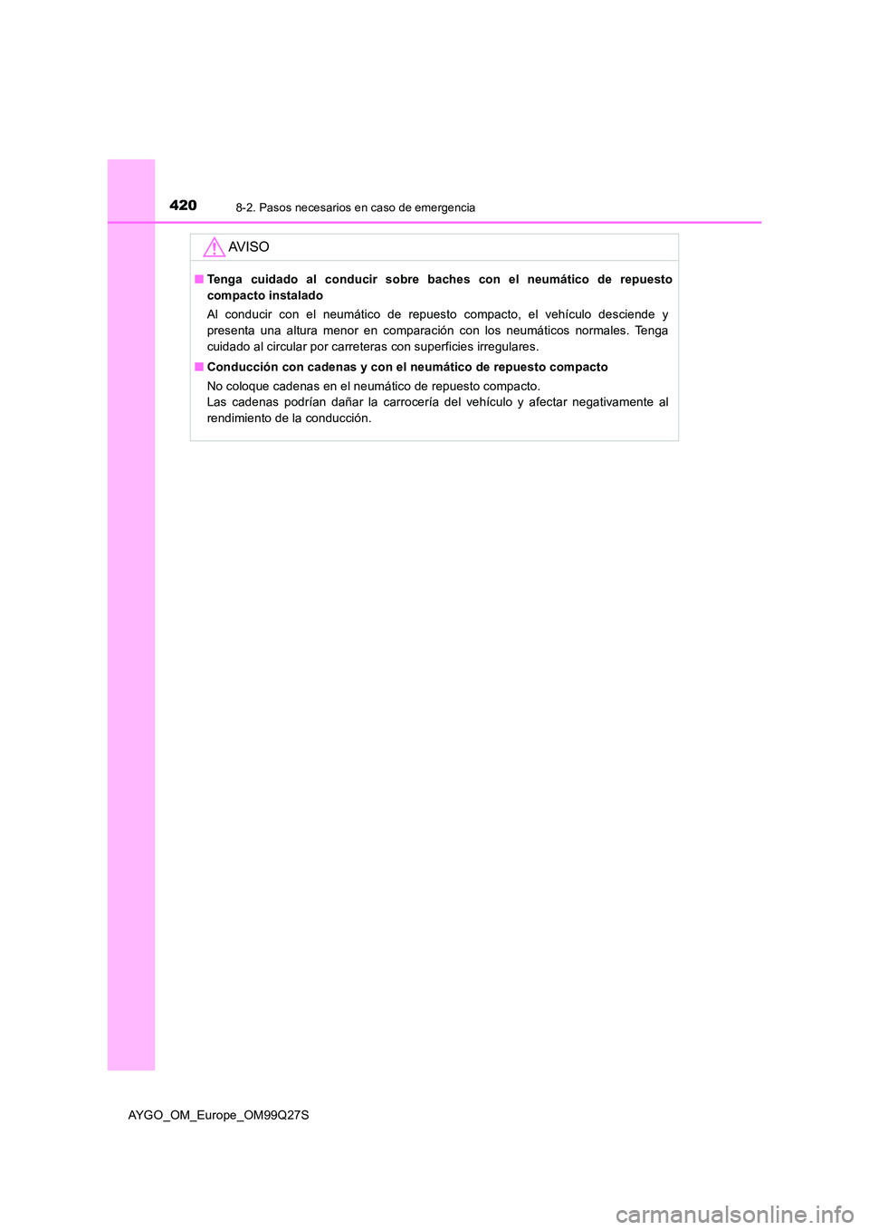 TOYOTA AYGO 2017 Manuale de Empleo (in Spanish) 4208-2. Pasos necesarios en caso de emergencia
AYGO_OM_Europe_OM99Q27S
AV I S O
■Tenga cuidado al conducir sobre baches con el neumático de repuesto
compacto instalado
Al conducir con el neumáti TOYOTA AYGO 2017 Manuale de Empleo (in Spanish) 4208-2. Pasos necesarios en caso de emergencia
AYGO_OM_Europe_OM99Q27S
AV I S O
■Tenga cuidado al conducir sobre baches con el neumático de repuesto
compacto instalado
Al conducir con el neumáti