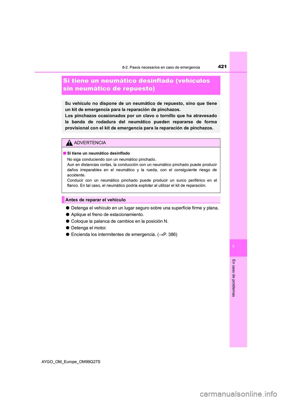 TOYOTA AYGO 2017 Manuale de Empleo (in Spanish) 4218-2. Pasos necesarios en caso de emergencia
8
En caso de problemas
AYGO_OM_Europe_OM99Q27S
Si tiene un neumático desinflado (vehículos
sin neumático de repuesto)
● Detenga el vehículo en un TOYOTA AYGO 2017 Manuale de Empleo (in Spanish) 4218-2. Pasos necesarios en caso de emergencia
8
En caso de problemas
AYGO_OM_Europe_OM99Q27S
Si tiene un neumático desinflado (vehículos
sin neumático de repuesto)
● Detenga el vehículo en un
