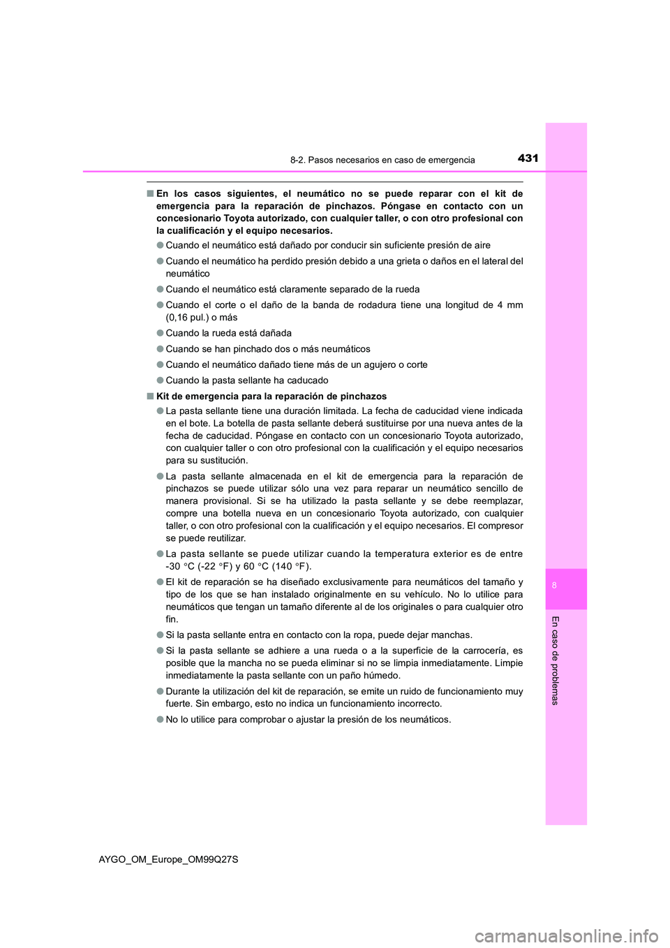 TOYOTA AYGO 2017 Manuale de Empleo (in Spanish) 4318-2. Pasos necesarios en caso de emergencia
8
En caso de problemas
AYGO_OM_Europe_OM99Q27S
■En los casos siguientes, el neumático no se puede reparar con el kit de
emergencia para la reparació TOYOTA AYGO 2017 Manuale de Empleo (in Spanish) 4318-2. Pasos necesarios en caso de emergencia
8
En caso de problemas
AYGO_OM_Europe_OM99Q27S
■En los casos siguientes, el neumático no se puede reparar con el kit de
emergencia para la reparació
