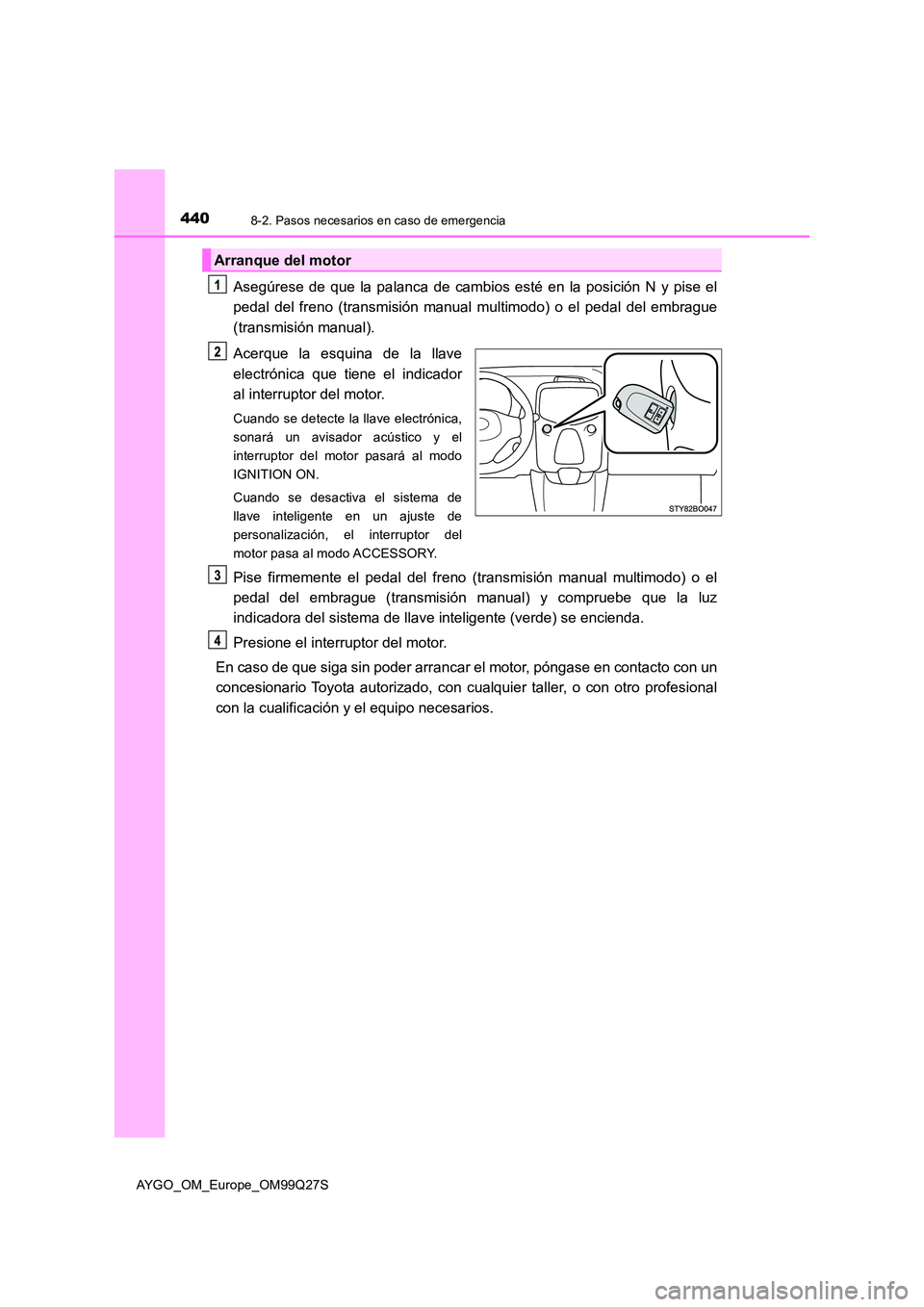 TOYOTA AYGO 2017 Manuale de Empleo (in Spanish) 4408-2. Pasos necesarios en caso de emergencia
AYGO_OM_Europe_OM99Q27S
Asegúrese de que la palanca de cambios esté en la posición N y pise el
pedal del freno (transmisión manual multimodo) o el TOYOTA AYGO 2017 Manuale de Empleo (in Spanish) 4408-2. Pasos necesarios en caso de emergencia
AYGO_OM_Europe_OM99Q27S
Asegúrese de que la palanca de cambios esté en la posición N y pise el
pedal del freno (transmisión manual multimodo) o el