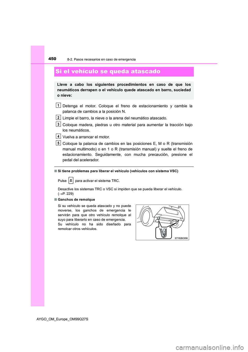 TOYOTA AYGO 2017 Manuale de Empleo (in Spanish) 4508-2. Pasos necesarios en caso de emergencia
AYGO_OM_Europe_OM99Q27S
Si el vehículo se queda atascado
Detenga el motor. Coloque el freno de estacionamiento y cambie la
palanca de cambios a la posi TOYOTA AYGO 2017 Manuale de Empleo (in Spanish) 4508-2. Pasos necesarios en caso de emergencia
AYGO_OM_Europe_OM99Q27S
Si el vehículo se queda atascado
Detenga el motor. Coloque el freno de estacionamiento y cambie la
palanca de cambios a la posi