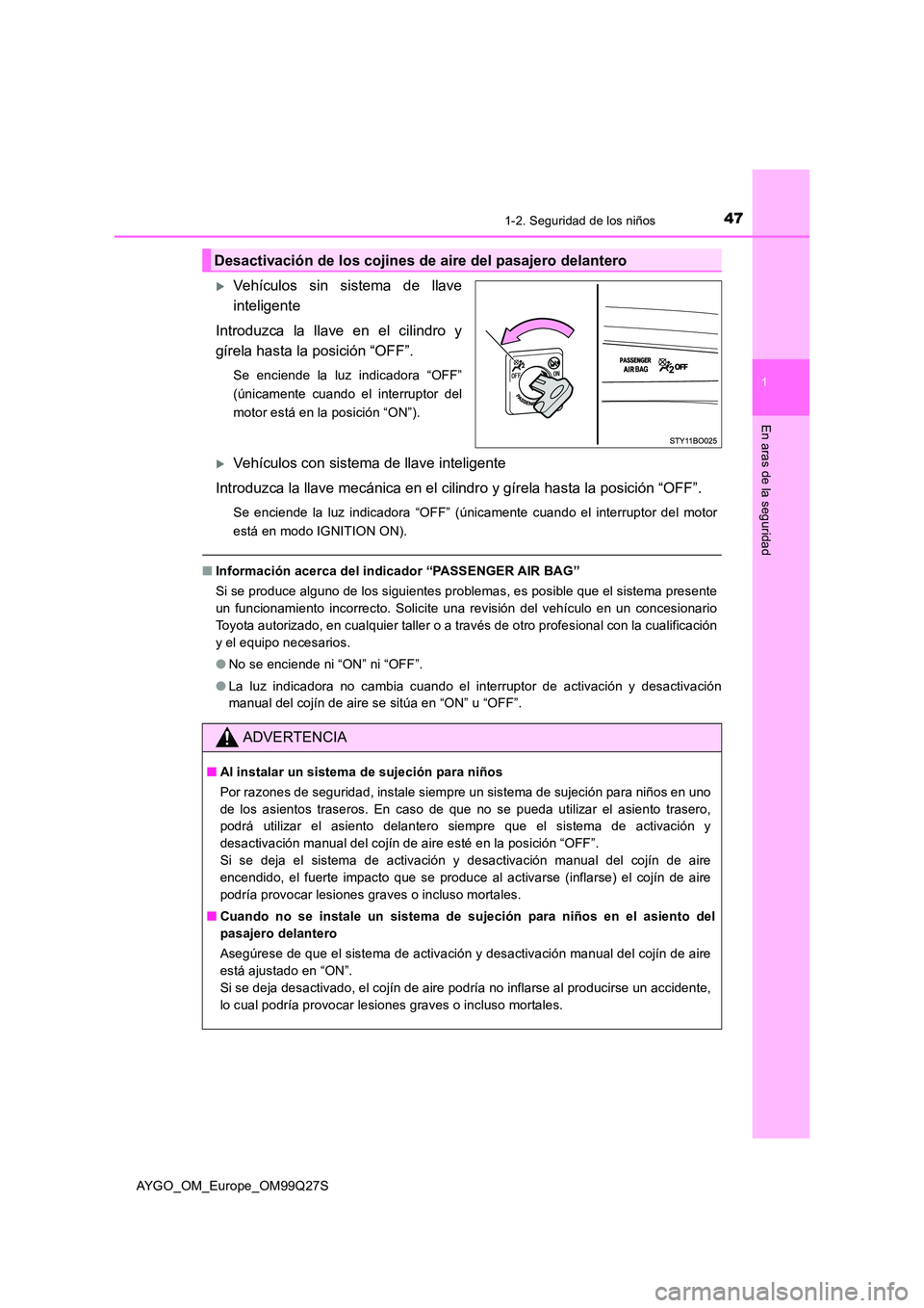 TOYOTA AYGO 2017 Manuale de Empleo (in Spanish) 471-2. Seguridad de los niños
1
En aras de la seguridad
AYGO_OM_Europe_OM99Q27S
Vehículos sin sistema de llave
inteligente
Introduzca la llave en el cilindro y
gírela hasta la posición “OF TOYOTA AYGO 2017 Manuale de Empleo (in Spanish) 471-2. Seguridad de los niños
1
En aras de la seguridad
AYGO_OM_Europe_OM99Q27S
Vehículos sin sistema de llave
inteligente
Introduzca la llave en el cilindro y
gírela hasta la posición “OF