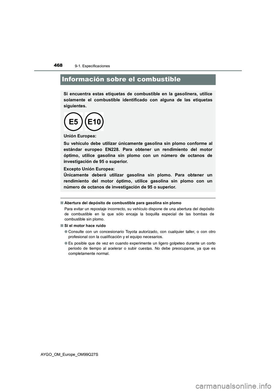 TOYOTA AYGO 2017 Manuale de Empleo (in Spanish) 4689-1. Especificaciones
AYGO_OM_Europe_OM99Q27S
Información sobre el combustible
■Abertura del depósito de combustible para gasolina sin plomo
Para evitar un repostaje incorrecto, su vehículo di TOYOTA AYGO 2017 Manuale de Empleo (in Spanish) 4689-1. Especificaciones
AYGO_OM_Europe_OM99Q27S
Información sobre el combustible
■Abertura del depósito de combustible para gasolina sin plomo
Para evitar un repostaje incorrecto, su vehículo di
