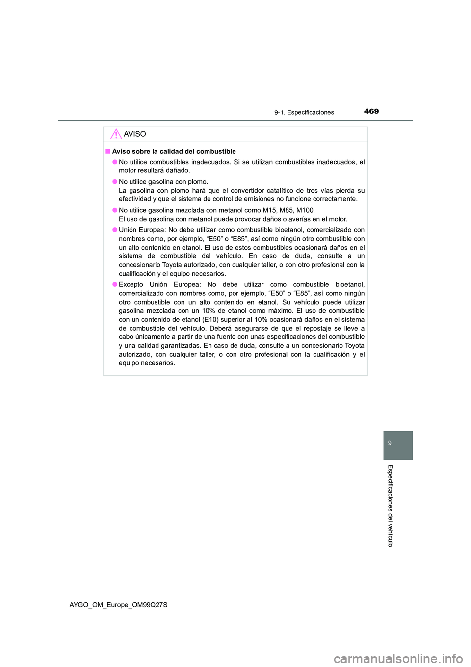 TOYOTA AYGO 2017 Manuale de Empleo (in Spanish) 4699-1. Especificaciones
9
Especificaciones del vehículo
AYGO_OM_Europe_OM99Q27S
AV I S O
■Aviso sobre la calidad del combustible
● No utilice combustibles inadecuados. Si se utilizan combustibl TOYOTA AYGO 2017 Manuale de Empleo (in Spanish) 4699-1. Especificaciones
9
Especificaciones del vehículo
AYGO_OM_Europe_OM99Q27S
AV I S O
■Aviso sobre la calidad del combustible
● No utilice combustibles inadecuados. Si se utilizan combustibl