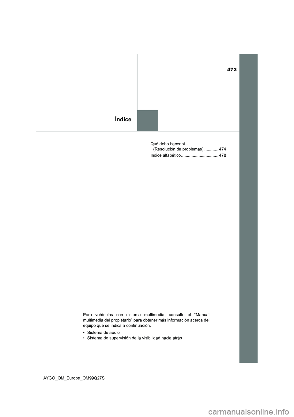 TOYOTA AYGO 2017 Manuale de Empleo (in Spanish) 473
Índice
AYGO_OM_Europe_OM99Q27SQué debo hacer si...
(Resolución de problemas) ............ 474
Índice alfabético ................................ 478
Para vehículos con sistema multimedia, c TOYOTA AYGO 2017 Manuale de Empleo (in Spanish) 473
Índice
AYGO_OM_Europe_OM99Q27SQué debo hacer si...
(Resolución de problemas) ............ 474
Índice alfabético ................................ 478
Para vehículos con sistema multimedia, c