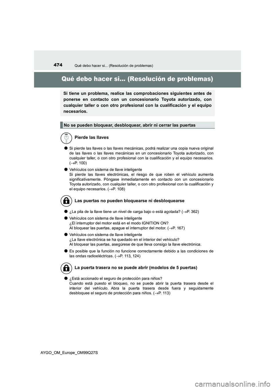 TOYOTA AYGO 2017 Manuale de Empleo (in Spanish) 474Qué debo hacer si... (Resolución de problemas)
AYGO_OM_Europe_OM99Q27S
Qué debo hacer si... (Resolución de problemas)
●Si pierde las llaves o las llaves mecánicas, podrá realizar una copia TOYOTA AYGO 2017 Manuale de Empleo (in Spanish) 474Qué debo hacer si... (Resolución de problemas)
AYGO_OM_Europe_OM99Q27S
Qué debo hacer si... (Resolución de problemas)
●Si pierde las llaves o las llaves mecánicas, podrá realizar una copia