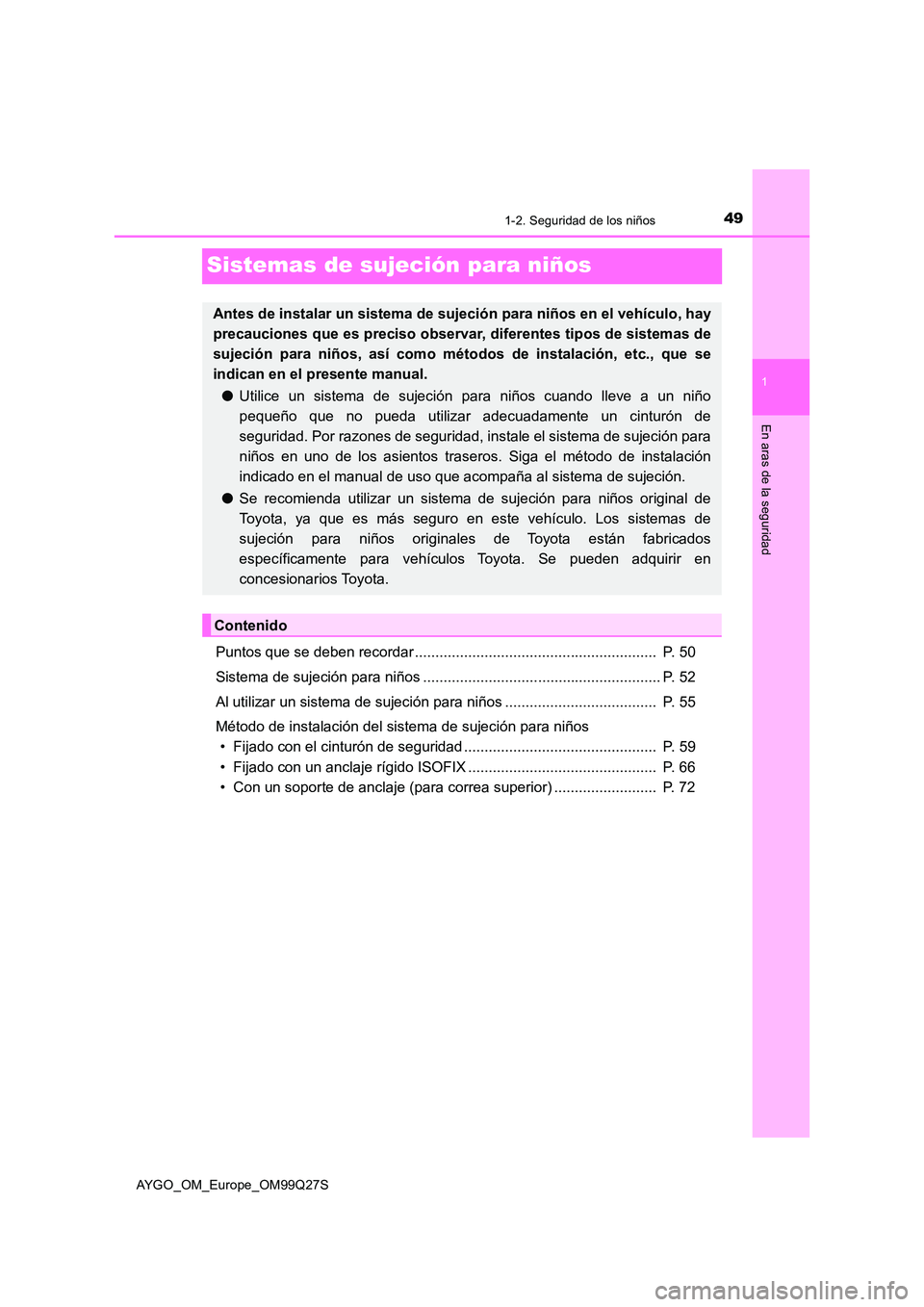 TOYOTA AYGO 2017 Manuale de Empleo (in Spanish) 491-2. Seguridad de los niños
1
En aras de la seguridad
AYGO_OM_Europe_OM99Q27S
Sistemas de sujeción para niños
Puntos que se deben recordar ........................................................ TOYOTA AYGO 2017 Manuale de Empleo (in Spanish) 491-2. Seguridad de los niños
1
En aras de la seguridad
AYGO_OM_Europe_OM99Q27S
Sistemas de sujeción para niños
Puntos que se deben recordar ........................................................