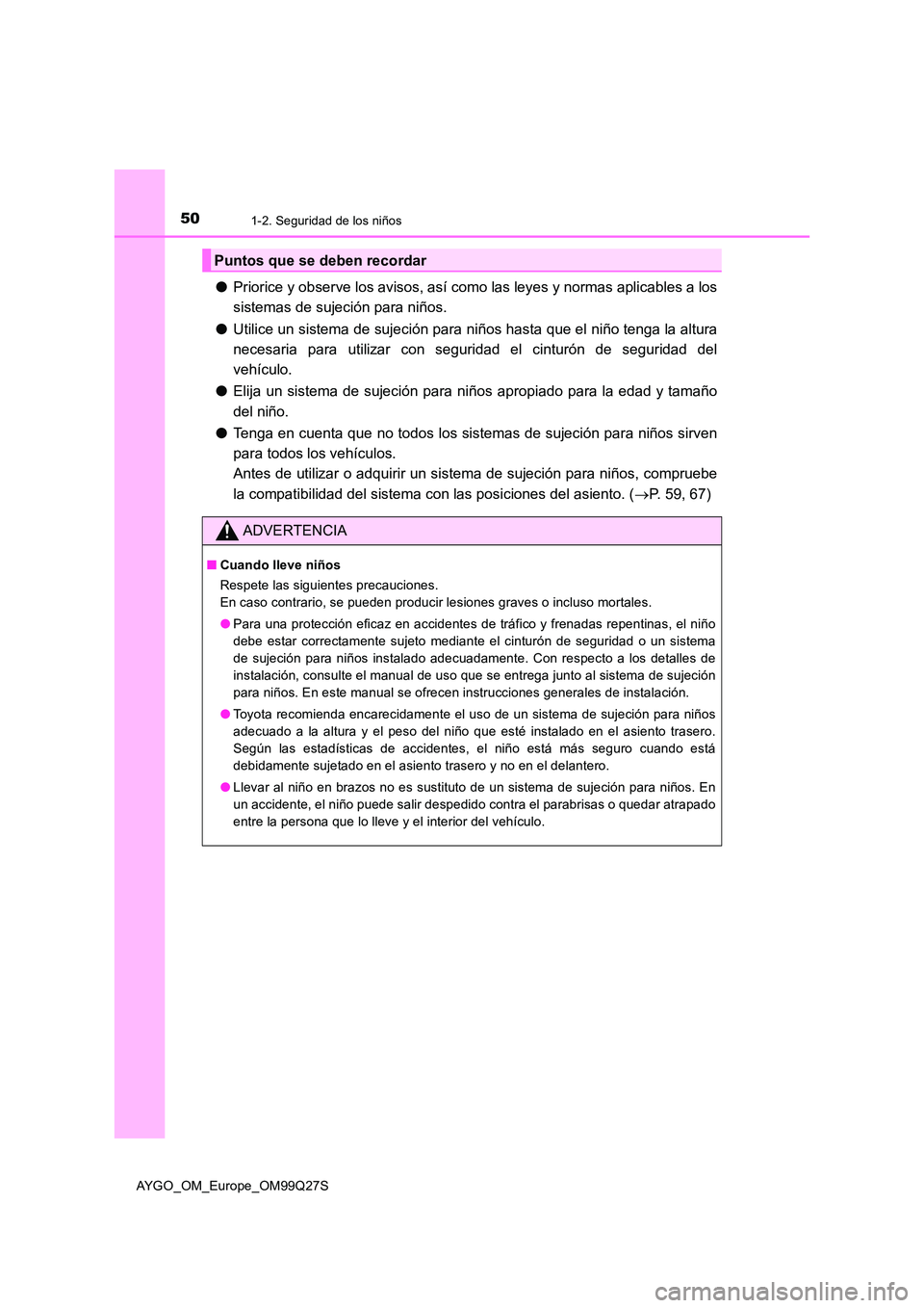 TOYOTA AYGO 2017 Manuale de Empleo (in Spanish) 501-2. Seguridad de los niños
AYGO_OM_Europe_OM99Q27S
●Priorice y observe los avisos, así como las leyes y normas aplicables a los
sistemas de sujeción para niños.
● Utilice un sistema de su TOYOTA AYGO 2017 Manuale de Empleo (in Spanish) 501-2. Seguridad de los niños
AYGO_OM_Europe_OM99Q27S
●Priorice y observe los avisos, así como las leyes y normas aplicables a los
sistemas de sujeción para niños.
● Utilice un sistema de su