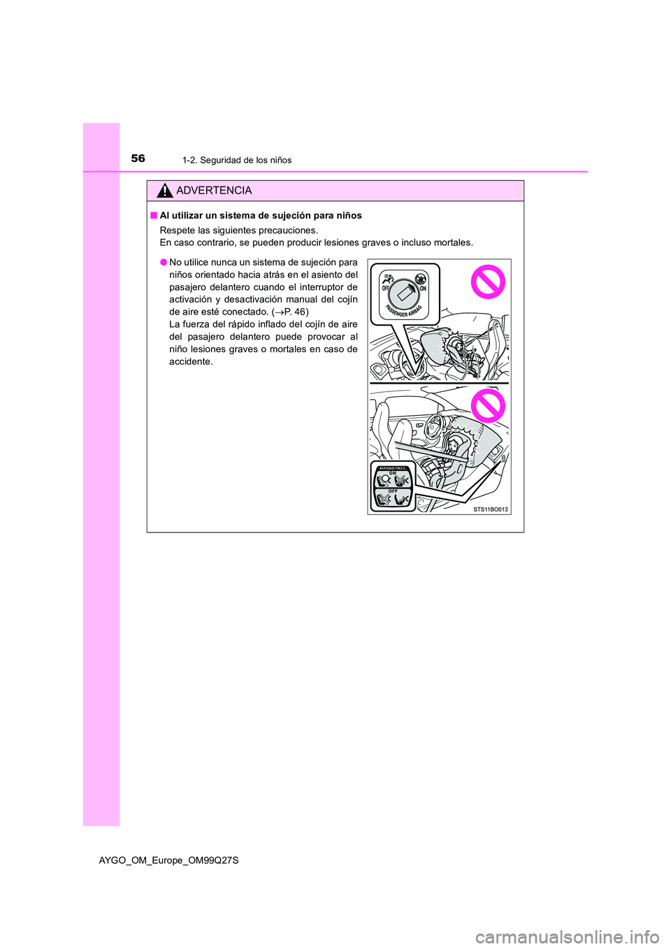 TOYOTA AYGO 2017 Manuale de Empleo (in Spanish) 561-2. Seguridad de los niños
AYGO_OM_Europe_OM99Q27S
ADVERTENCIA
■Al utilizar un sistema de sujeción para niños
Respete las siguientes precauciones.
En caso contrario, se pueden producir lesio TOYOTA AYGO 2017 Manuale de Empleo (in Spanish) 561-2. Seguridad de los niños
AYGO_OM_Europe_OM99Q27S
ADVERTENCIA
■Al utilizar un sistema de sujeción para niños
Respete las siguientes precauciones.
En caso contrario, se pueden producir lesio
