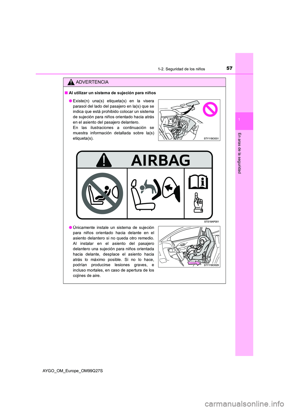 TOYOTA AYGO 2017 Manuale de Empleo (in Spanish) 571-2. Seguridad de los niños
1
En aras de la seguridad
AYGO_OM_Europe_OM99Q27S
ADVERTENCIA
■Al utilizar un sistema de sujeción para niños
●Existe(n) una(s) etiqueta(s) en la visera
parasol de TOYOTA AYGO 2017 Manuale de Empleo (in Spanish) 571-2. Seguridad de los niños
1
En aras de la seguridad
AYGO_OM_Europe_OM99Q27S
ADVERTENCIA
■Al utilizar un sistema de sujeción para niños
●Existe(n) una(s) etiqueta(s) en la visera
parasol de