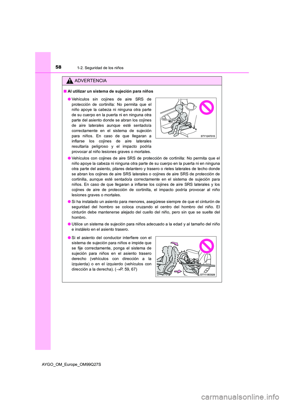 TOYOTA AYGO 2017 Manuale de Empleo (in Spanish) 581-2. Seguridad de los niños
AYGO_OM_Europe_OM99Q27S
ADVERTENCIA
■Al utilizar un sistema de sujeción para niños
● Vehículos con cojines de aire SRS de protección de cortinilla: No permita q TOYOTA AYGO 2017 Manuale de Empleo (in Spanish) 581-2. Seguridad de los niños
AYGO_OM_Europe_OM99Q27S
ADVERTENCIA
■Al utilizar un sistema de sujeción para niños
● Vehículos con cojines de aire SRS de protección de cortinilla: No permita q