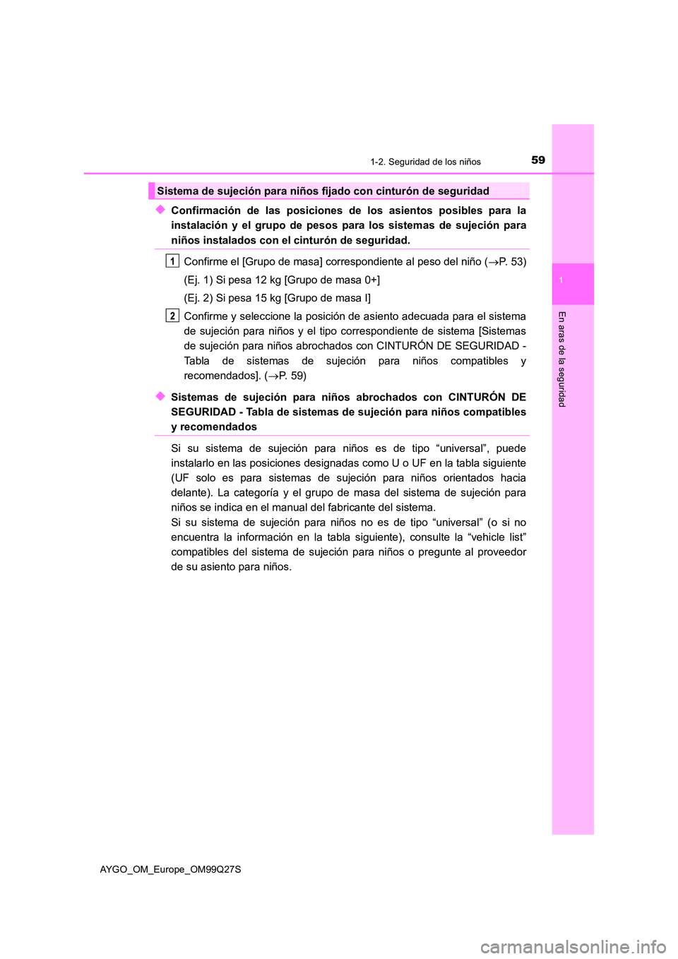 TOYOTA AYGO 2017 Manuale de Empleo (in Spanish) 591-2. Seguridad de los niños
1
En aras de la seguridad
AYGO_OM_Europe_OM99Q27S
◆Confirmación de las posiciones de los asientos posibles para la
instalación y el grupo de pesos para los sistemas TOYOTA AYGO 2017 Manuale de Empleo (in Spanish) 591-2. Seguridad de los niños
1
En aras de la seguridad
AYGO_OM_Europe_OM99Q27S
◆Confirmación de las posiciones de los asientos posibles para la
instalación y el grupo de pesos para los sistemas