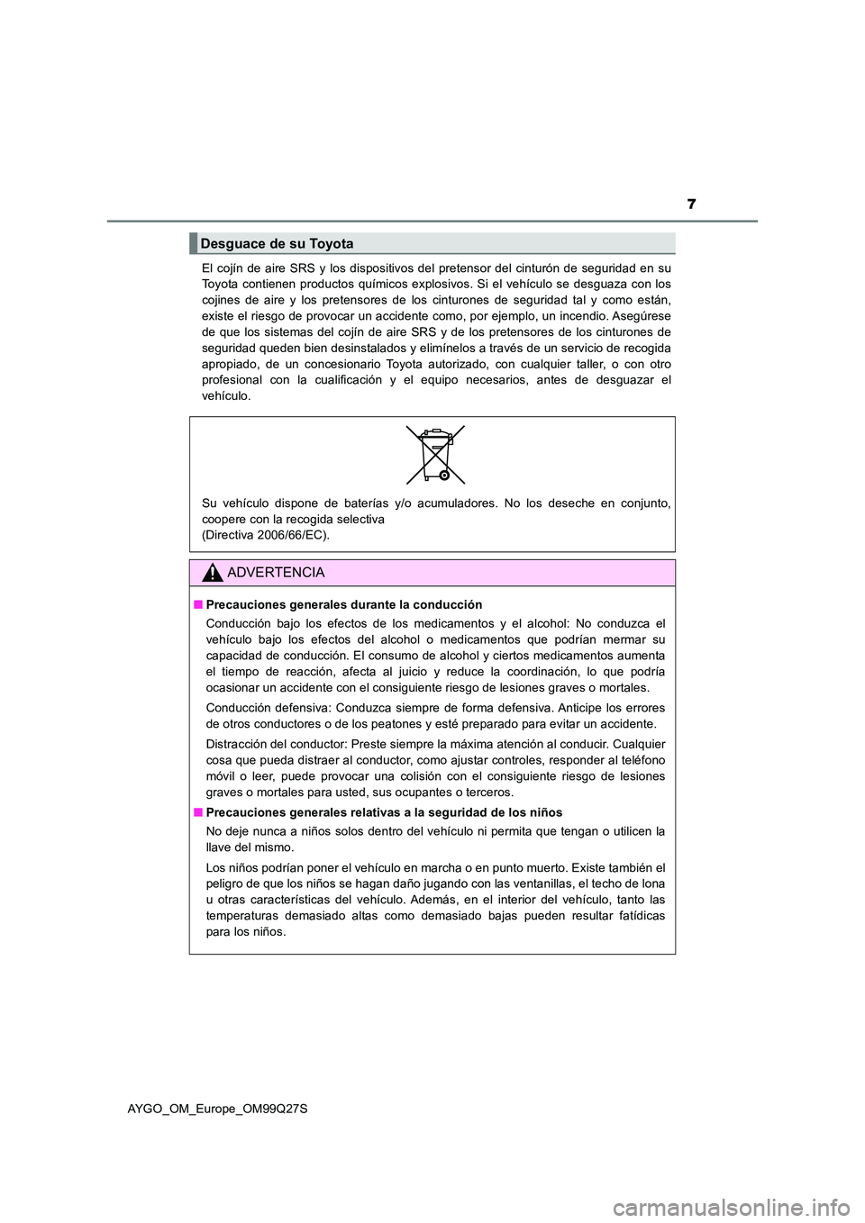 TOYOTA AYGO 2017  Manuale de Empleo (in Spanish) 7
AYGO_OM_Europe_OM99Q27S 
El cojín de aire SRS y los dispositivos del pretensor del cinturón de seguridad en su 
Toyota contienen productos químicos explosivos. Si el vehículo se desguaza con los