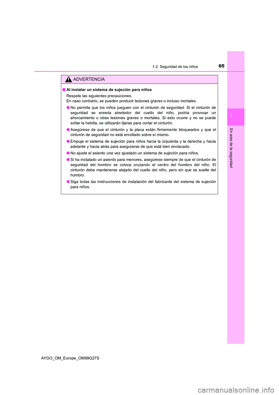 TOYOTA AYGO 2017 Manuale de Empleo (in Spanish) 651-2. Seguridad de los niños
1
En aras de la seguridad
AYGO_OM_Europe_OM99Q27S
ADVERTENCIA
■Al instalar un sistema de sujeción para niños
Respete las siguientes precauciones.
En caso contrario TOYOTA AYGO 2017 Manuale de Empleo (in Spanish) 651-2. Seguridad de los niños
1
En aras de la seguridad
AYGO_OM_Europe_OM99Q27S
ADVERTENCIA
■Al instalar un sistema de sujeción para niños
Respete las siguientes precauciones.
En caso contrario