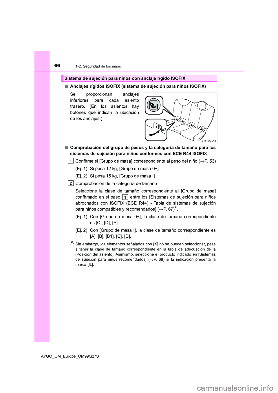 TOYOTA AYGO 2017 Manuale de Empleo (in Spanish) 661-2. Seguridad de los niños
AYGO_OM_Europe_OM99Q27S
■Anclajes rígidos ISOFIX (sistema de sujeción para niños ISOFIX)
Se proporcionan anclajes
inferiores para cada asiento
trasero. (En los TOYOTA AYGO 2017 Manuale de Empleo (in Spanish) 661-2. Seguridad de los niños
AYGO_OM_Europe_OM99Q27S
■Anclajes rígidos ISOFIX (sistema de sujeción para niños ISOFIX)
Se proporcionan anclajes
inferiores para cada asiento
trasero. (En los