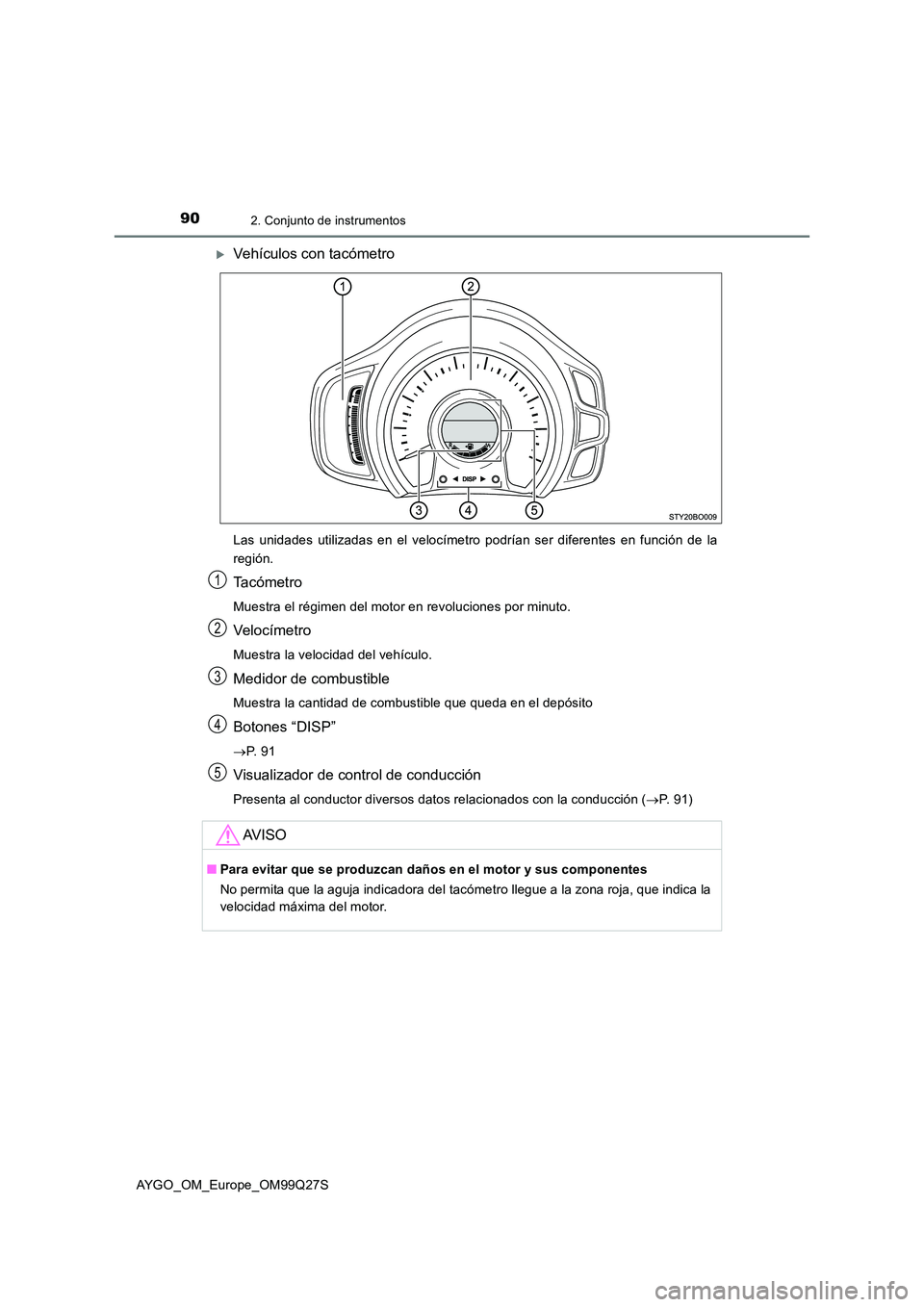 TOYOTA AYGO 2017 Manuale de Empleo (in Spanish) 902. Conjunto de instrumentos
AYGO_OM_Europe_OM99Q27S
Vehículos con tacómetro
Las unidades utilizadas en el velocímetro podrían ser diferentes en función de la
región.
Ta c ó m e t r o
Mues TOYOTA AYGO 2017 Manuale de Empleo (in Spanish) 902. Conjunto de instrumentos
AYGO_OM_Europe_OM99Q27S
Vehículos con tacómetro
Las unidades utilizadas en el velocímetro podrían ser diferentes en función de la
región.
Ta c ó m e t r o
Mues
