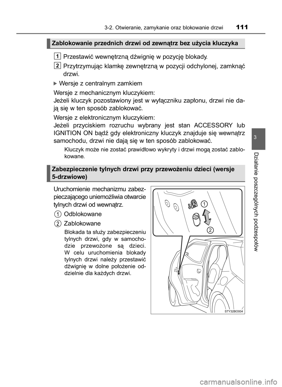 TOYOTA AYGO 2018  Instrukcja obsługi (in Polish) Przestawiç wewn´trznà dêwigni´ w pozycj´ blokady.
Przytrzymujàc klamk´ zewn´trznà w pozycji odchylonej, zamknàç
drzwi.
óWersje z centralnym zamkiem
Wersje z mechanicznym kluczykiem:
Je˝e