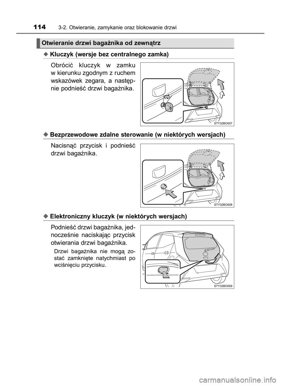 TOYOTA AYGO 2018  Instrukcja obsługi (in Polish) Kluczyk (wersje bez centralnego zamka)
Obróciç  kluczyk  w zamku
w kierunku zgodnym z ruchem
wskazówek  zegara,  a nast´p-
nie podnieÊç drzwi baga˝nika.
Bezprzewodowe zdalne sterowanie (w nie