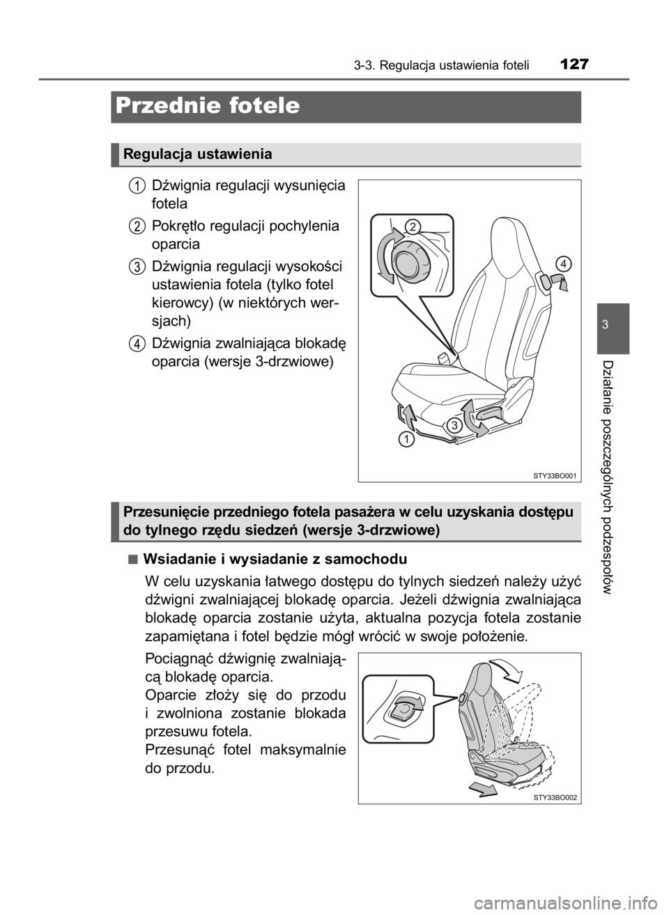 TOYOTA AYGO 2018  Instrukcja obsługi (in Polish) Dêwignia regulacji wysuni´cia
fotela
Pokr´t∏o regulacji pochylenia
oparcia
Dêwignia regulacji wysokoÊci
ustawienia fotela (tylko fotel
kierowcy) (w niektórych wer-
sjach)
Dêwignia zwalniajàc