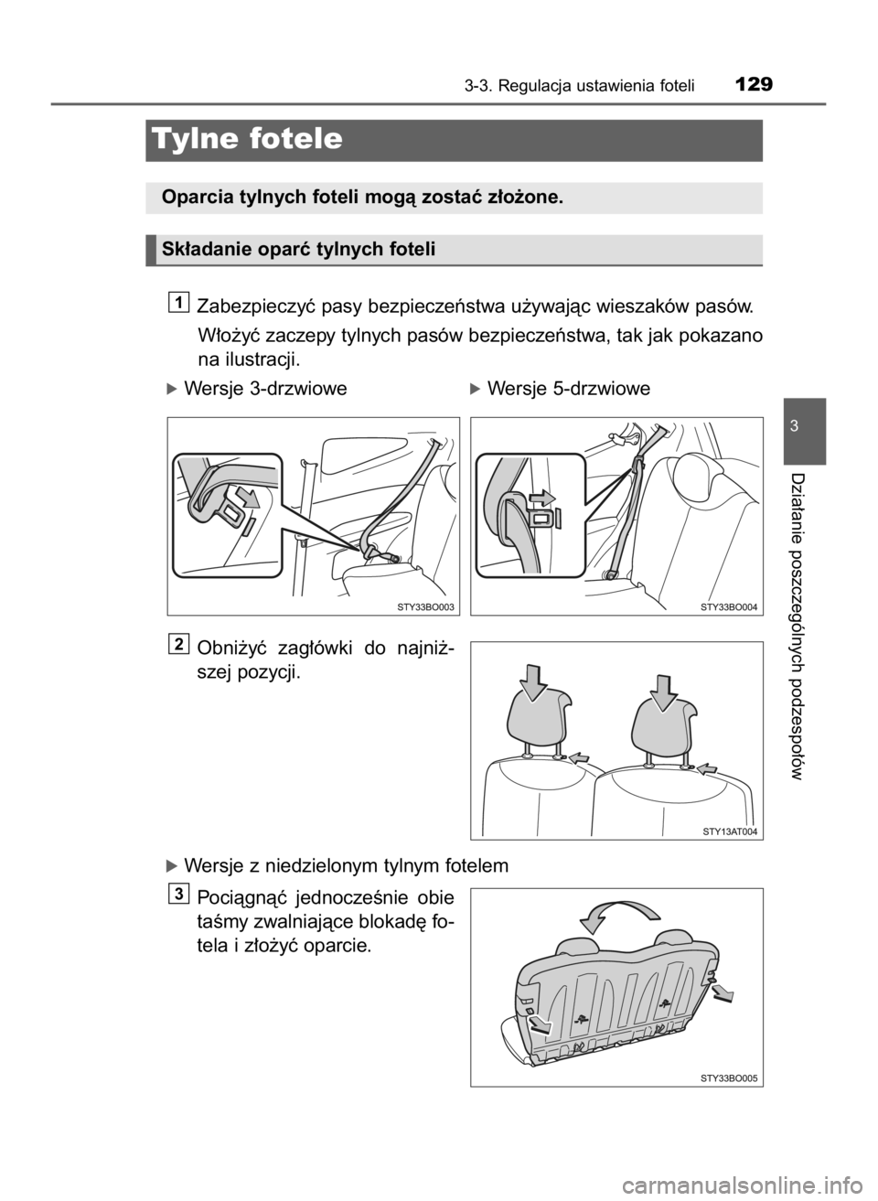 TOYOTA AYGO 2018  Instrukcja obsługi (in Polish) Zabezpieczyç pasy bezpieczeƒstwa u˝ywajàc wieszaków pasów.
W∏o˝yç zaczepy tylnych pasów bezpieczeƒstwa, tak jak pokazano
na ilustracji.
óWersje 3-drzwioweóWersje 5-drzwiowe
Obni˝yç  za