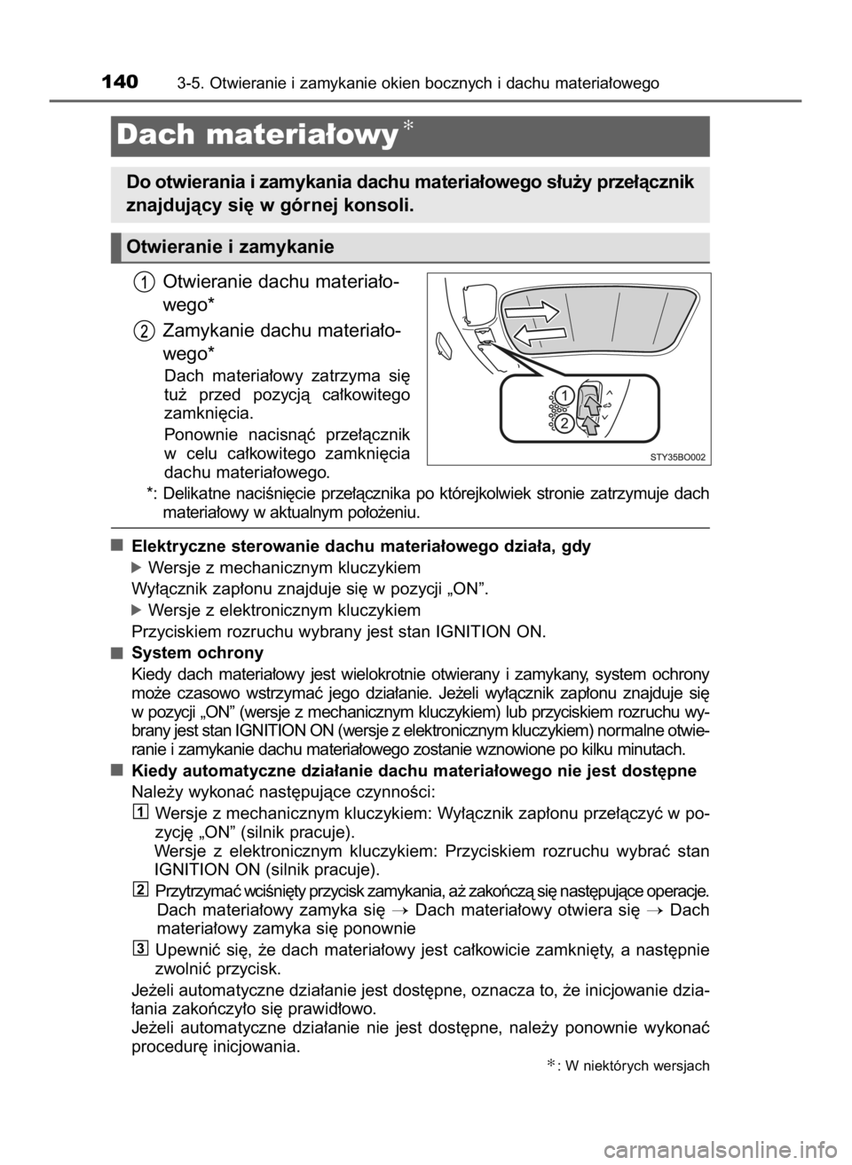 TOYOTA AYGO 2018  Instrukcja obsługi (in Polish) Otwieranie dachu materia∏o-
wego*
Zamykanie dachu materia∏o-
wego*
Dach  materia∏owy  zatrzyma  si´
tu˝  przed  pozycjà  ca∏kowitego
zamkni´cia.
Ponownie  nacisnàç  prze∏àcznik
w celu