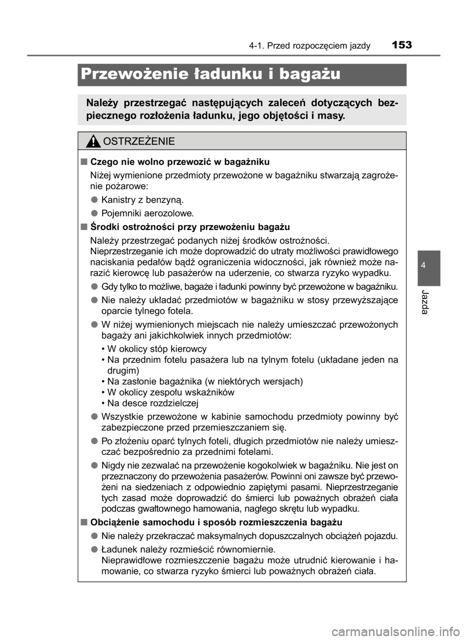 TOYOTA AYGO 2018  Instrukcja obsługi (in Polish) 4-1. Przed rozpocz´ciem jazdy153
4
Jazda
Przewo˝enie ∏adunku i baga˝u
Nale˝y  przestrzegaç  nast´pujàcych  zaleceƒ  dotyczàcych  bez-
piecznego roz∏o˝enia ∏adunku, jego obj´toÊci i m