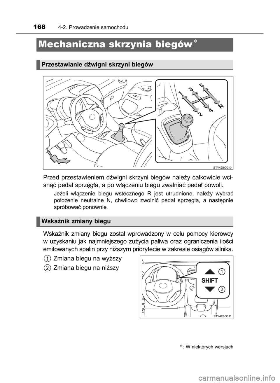 TOYOTA AYGO 2018  Instrukcja obsługi (in Polish) Przed  przestawieniem  dêwigni  skrzyni  biegów  nale˝y  ca∏kowicie  wci-
snàç peda∏ sprz´g∏a, a po w∏àczeniu biegu zwalniaç peda∏ powoli.
Je˝eli  w∏àczenie  biegu  wstecznego  R