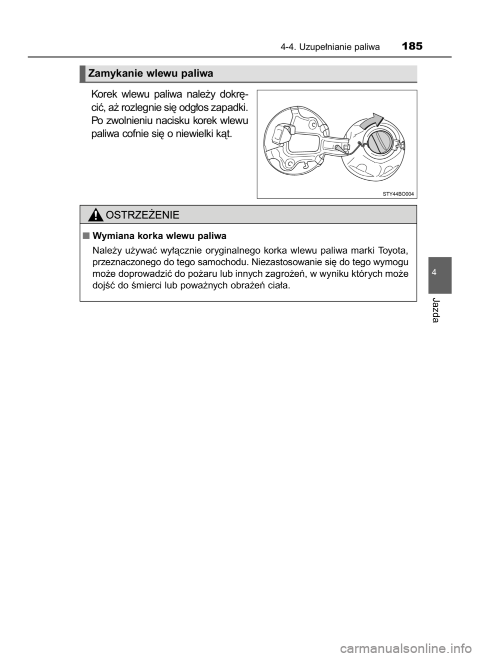 TOYOTA AYGO 2018  Instrukcja obsługi (in Polish) Korek  wlewu  paliwa  nale˝y  dokr´-
ciç, a˝ rozlegnie si´ odg∏os zapadki.
Po  zwolnieniu  nacisku  korek  wlewu
paliwa cofnie si´ o niewielki kàt.
4-4. Uzupe∏nianie paliwa185
4
Jazda
Zamyk