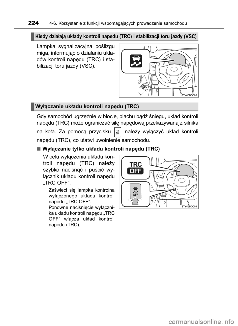 TOYOTA AYGO 2018  Instrukcja obsługi (in Polish) Lampka  sygnalizacyjna  poÊlizgu
miga, informujàc o dzia∏aniu uk∏a-
dów  kontroli  nap´du  (TRC)  i sta-
bilizacji toru jazdy (VSC).
Gdy samochód ugrz´ênie w b∏ocie, piachu bàdê Êniegu