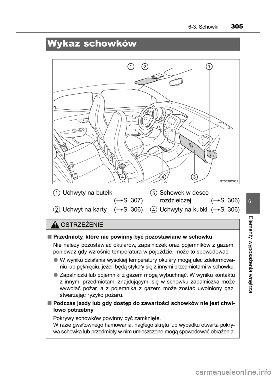 TOYOTA AYGO 2018  Instrukcja obsługi (in Polish) 6-3. Schowki305
6
Elementy wyposa˝enia wn´trza
Wykaz schowków
Uchwyty na butelki
(
S. 307)
Uchwyt na kar ty (
S. 306)Schowek w desce
rozdzielczej (
S. 306)
Uchwyty na kubki (
S. 306)
Przedmiot