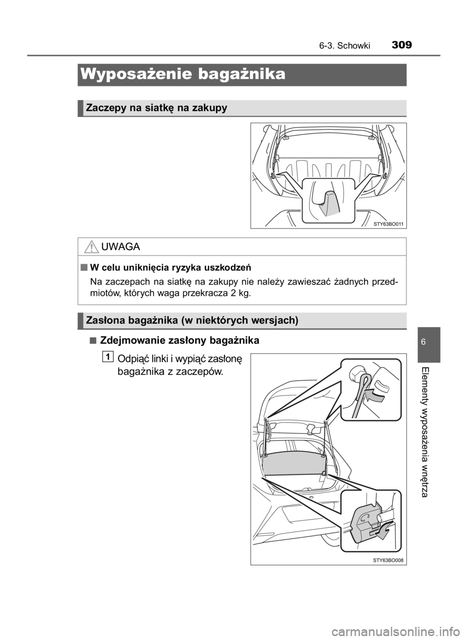 TOYOTA AYGO 2018  Instrukcja obsługi (in Polish) Zdejmowanie zas∏ony baga˝nika
Odpiàç linki i wypiàç zas∏on´
baga˝nika z zaczepów.
1
6-3. Schowki309
6
Elementy wyposa˝enia wn´trza
Wyposa˝enie baga˝nika
Zaczepy na siatk´ na zakupy
Za
