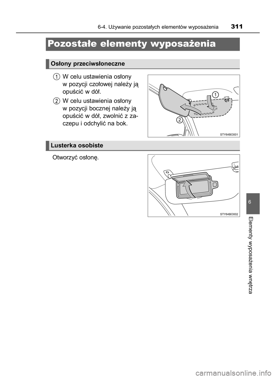 TOYOTA AYGO 2018  Instrukcja obsługi (in Polish) W celu ustawienia os∏ony
w pozycji czo∏owej nale˝y jà
opuÊciç w dó∏.
W celu ustawienia os∏ony
w pozycji bocznej nale˝y jà
opuÊciç w dó∏, zwolniç z za-
czepu i odchyliç na bok.
Ot