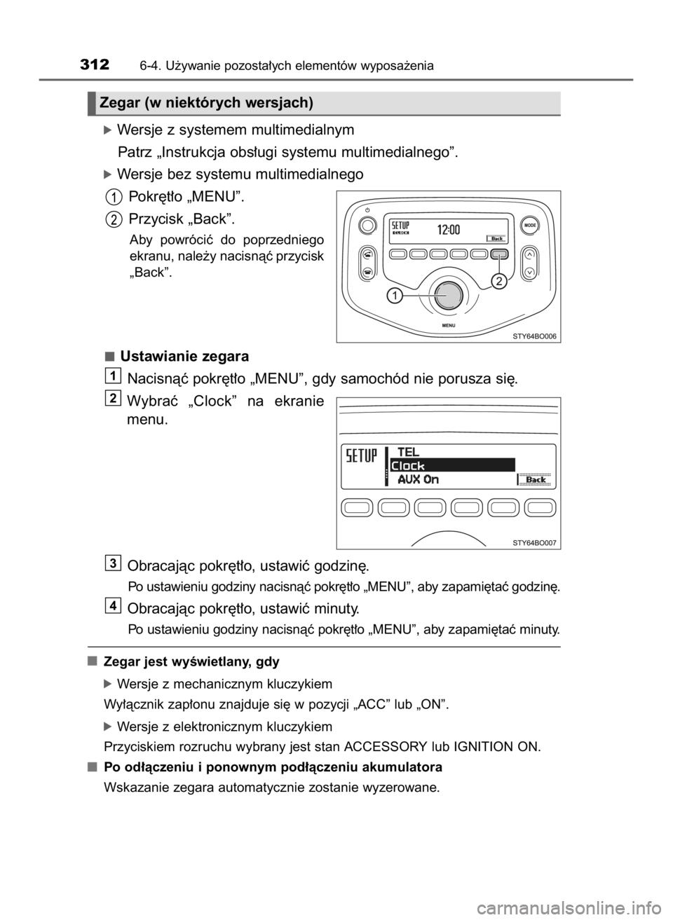 TOYOTA AYGO 2018  Instrukcja obsługi (in Polish) óWersje z systemem multimedialnym
Patrz „Instrukcja obs∏ugi systemu multimedialnego”.
óWersje bez systemu multimedialnego
Pokr´t∏o „MENU”.
Przycisk „Back”.
Aby  powróciç  do  popr