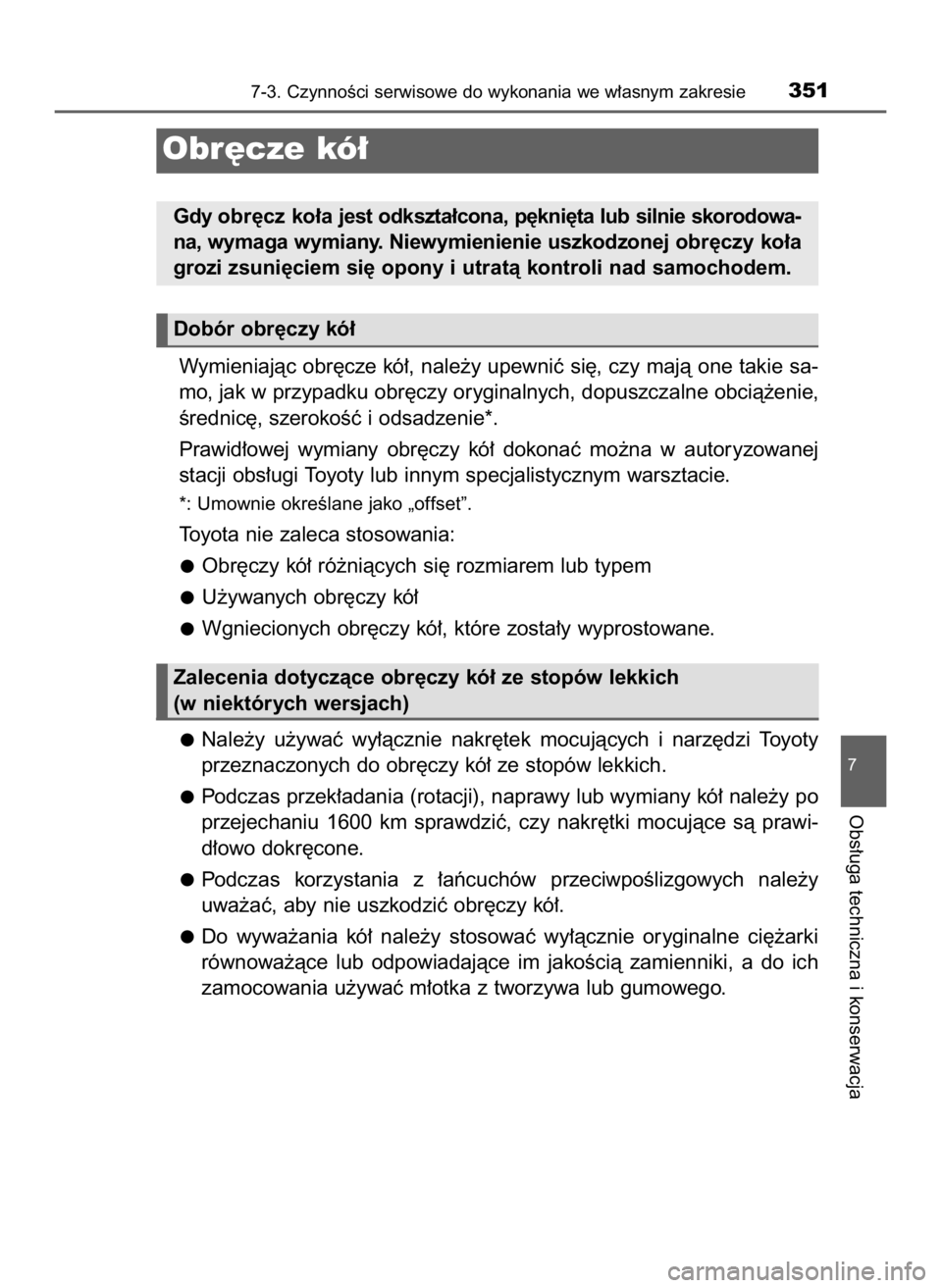 TOYOTA AYGO 2018  Instrukcja obsługi (in Polish) Wymieniajàc obr´cze kó∏, nale˝y upewniç si´, czy majà one takie sa-
mo, jak w przypadku obr´czy oryginalnych, dopuszczalne obcià˝enie,
Êrednic´, szerokoÊç i odsadzenie*.
Prawid∏owej 