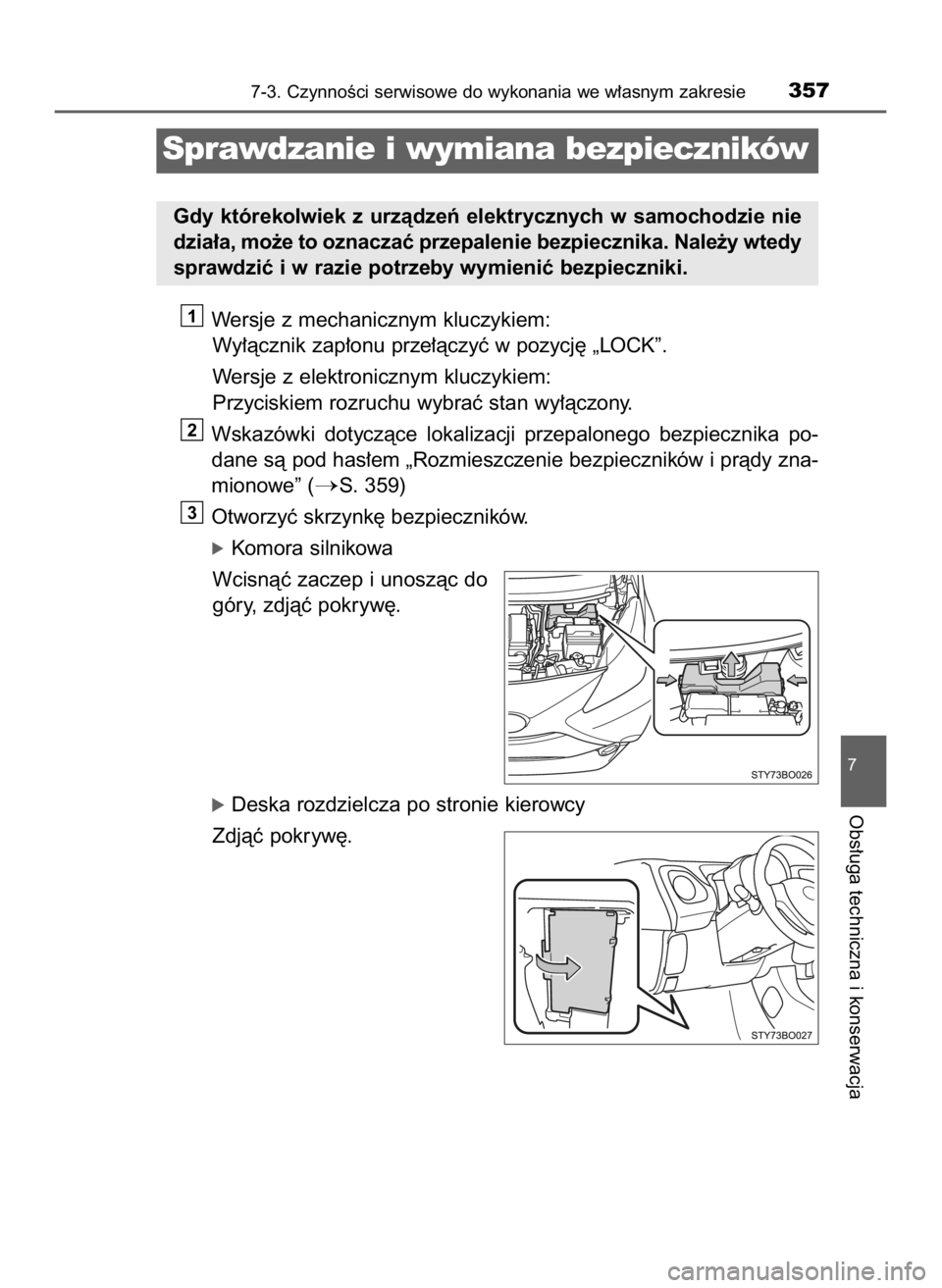 TOYOTA AYGO 2018  Instrukcja obsługi (in Polish) Wersje z mechanicznym kluczykiem:
Wy∏àcznik zap∏onu prze∏àczyç w pozycj´ „LOCK”.
Wersje z elektronicznym kluczykiem:
Przyciskiem rozruchu wybraç stan wy∏àczony.
Wskazówki  dotyczàc