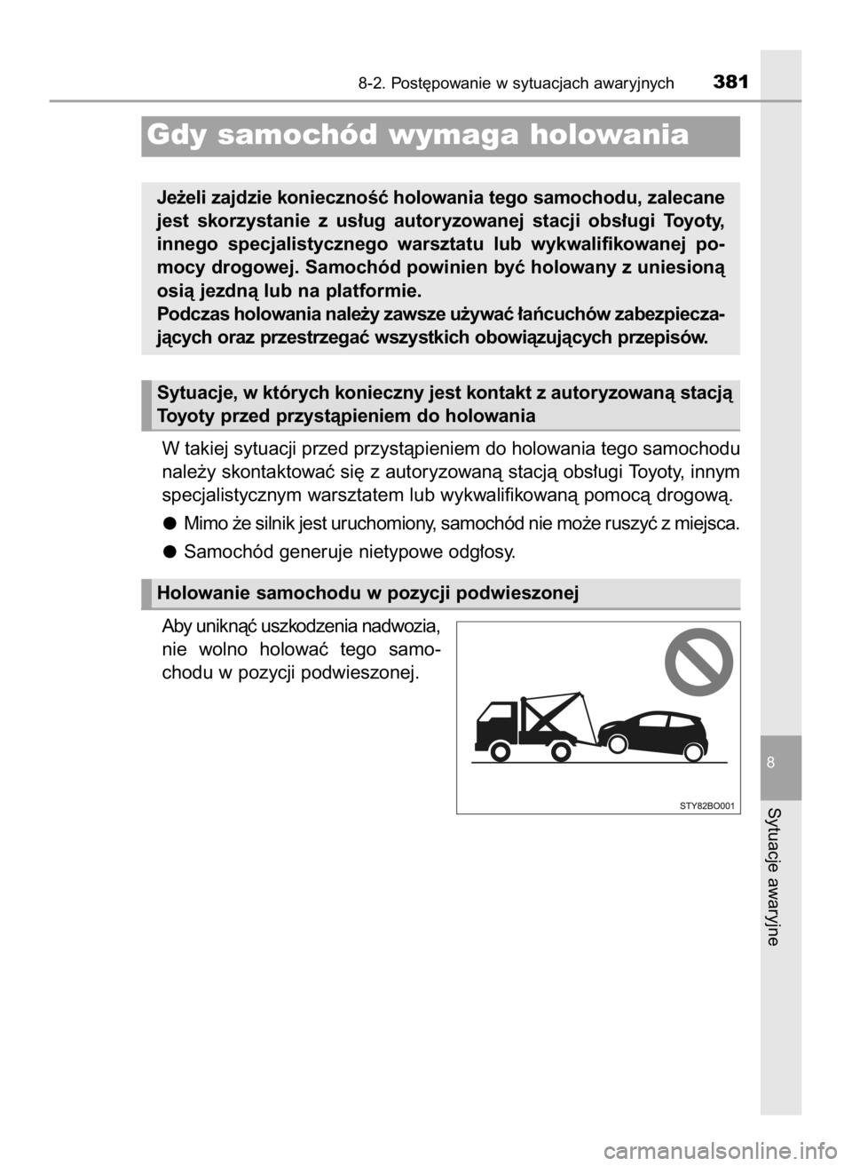 TOYOTA AYGO 2018  Instrukcja obsługi (in Polish) W takiej sytuacji przed przystàpieniem do holowania tego samochodu
nale˝y skontaktowaç si´ z autoryzowanà stacjà obs∏ugi Toyoty, innym
specjalistycznym warsztatem lub wykwalifikowanà pomocà 
