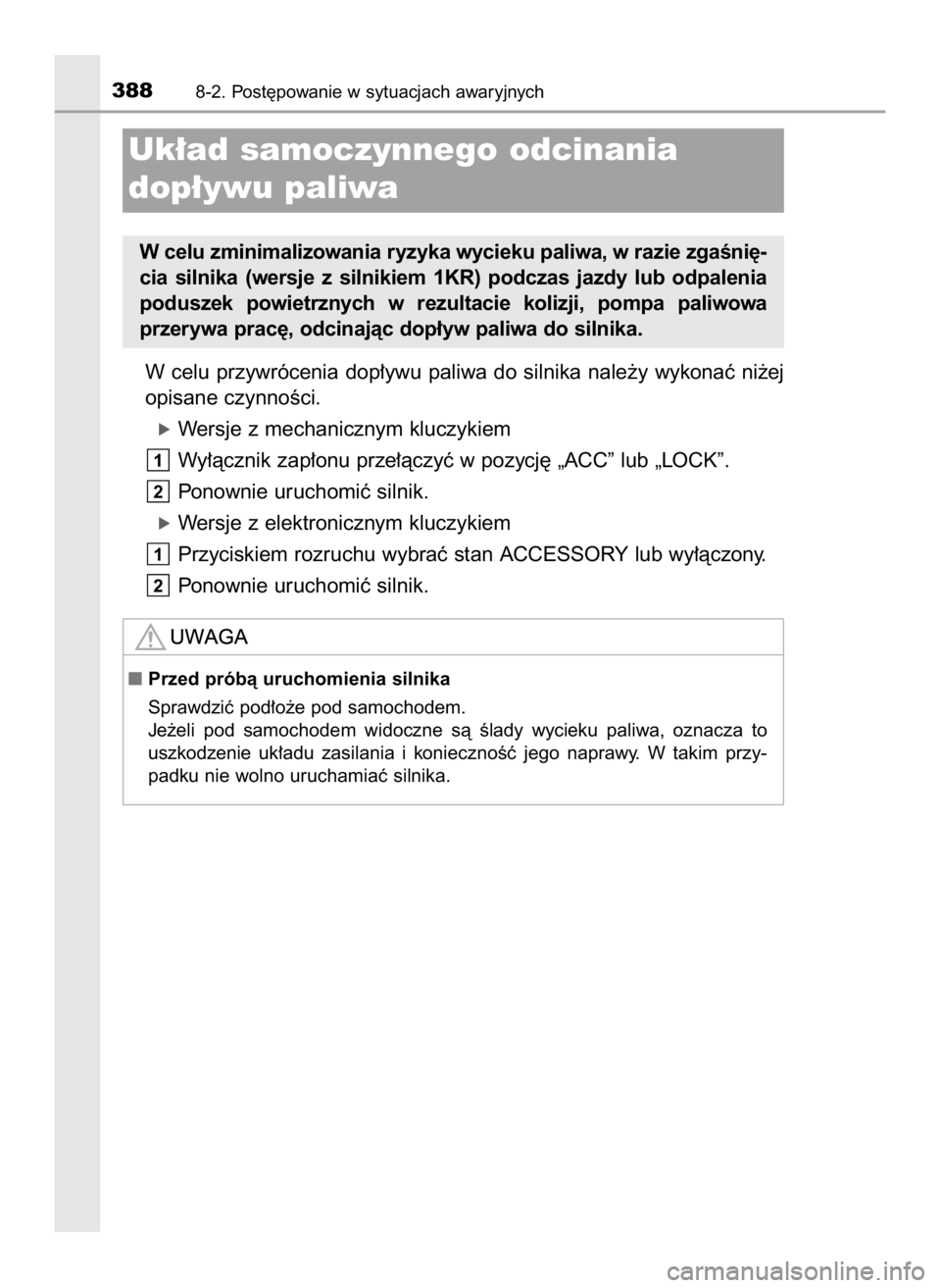 TOYOTA AYGO 2018  Instrukcja obsługi (in Polish) W celu  przywrócenia  dop∏ywu  paliwa  do  silnika  nale˝y  wykonaç  ni˝ej
opisane czynnoÊci.
óWersje z mechanicznym kluczykiem
Wy∏àcznik zap∏onu prze∏àczyç w pozycj´ „ACC” lub 