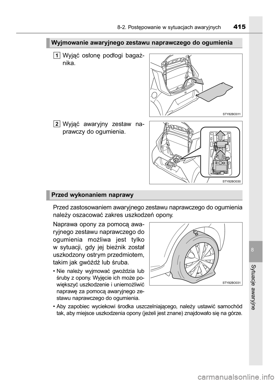TOYOTA AYGO 2018  Instrukcja obsługi (in Polish) Wyjàç  os∏on´  pod∏ogi  baga˝-
nika.
Wyjàç  awaryjny  zestaw  na-
prawczy do ogumienia.
Przed zastosowaniem awaryjnego zestawu naprawczego do ogumienia
nale˝y oszacowaç zakres uszkodzeƒ o