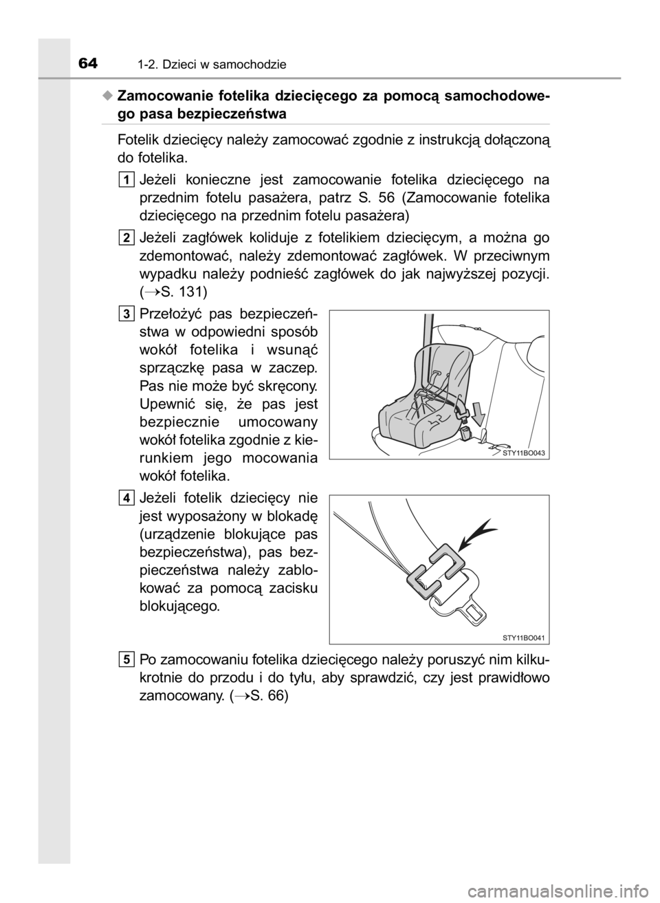 TOYOTA AYGO 2018  Instrukcja obsługi (in Polish) Zamocowanie  fotelika  dzieci´cego  za  pomocà  samochodowe-
go pasa bezpieczeƒstwa
Fotelik dzieci´cy nale˝y zamocowaç zgodnie z instrukcjà do∏àczonà
do fotelika.
Je˝eli  konieczne  jest 