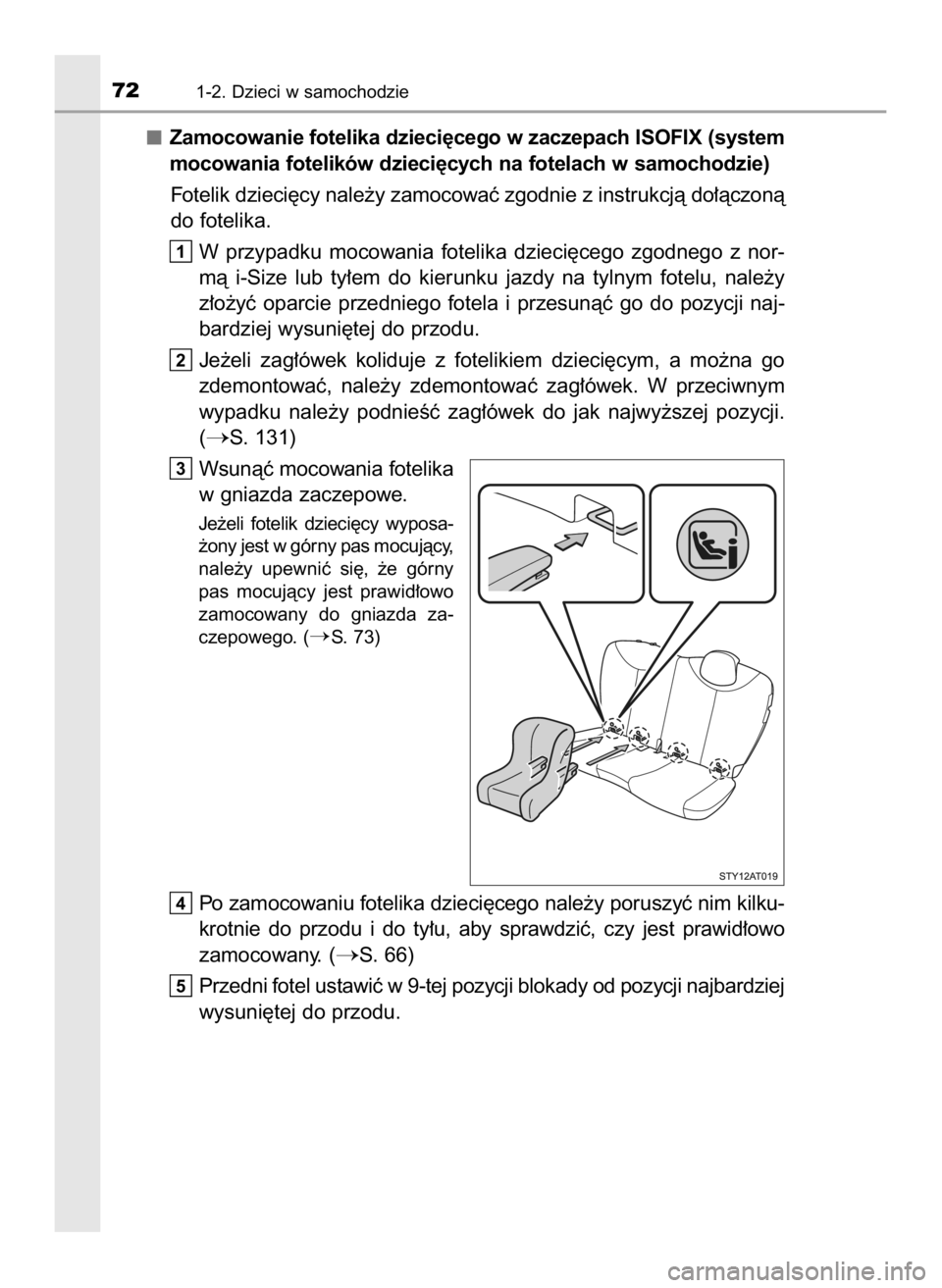 TOYOTA AYGO 2018  Instrukcja obsługi (in Polish) Zamocowanie fotelika dzieci´cego w zaczepach ISOFIX (system
mocowania fotelików dzieci´cych na fotelach w samochodzie)
Fotelik dzieci´cy nale˝y zamocowaç zgodnie z instrukcjà do∏àczonà
do f