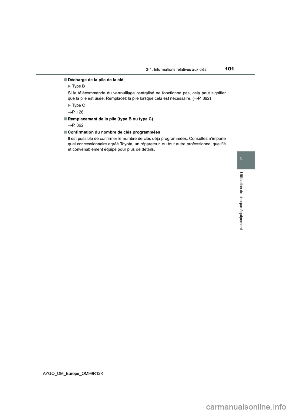 TOYOTA AYGO 2018  Notices Demploi (in French) 1013-1. Informations relatives aux clés
3
Utilisation de chaque équipement
AYGO_OM_Europe_OM99R12K 
■ Décharge de la pile de la clé
Type B 
Si la télécommande du verrouillage centralisé ne