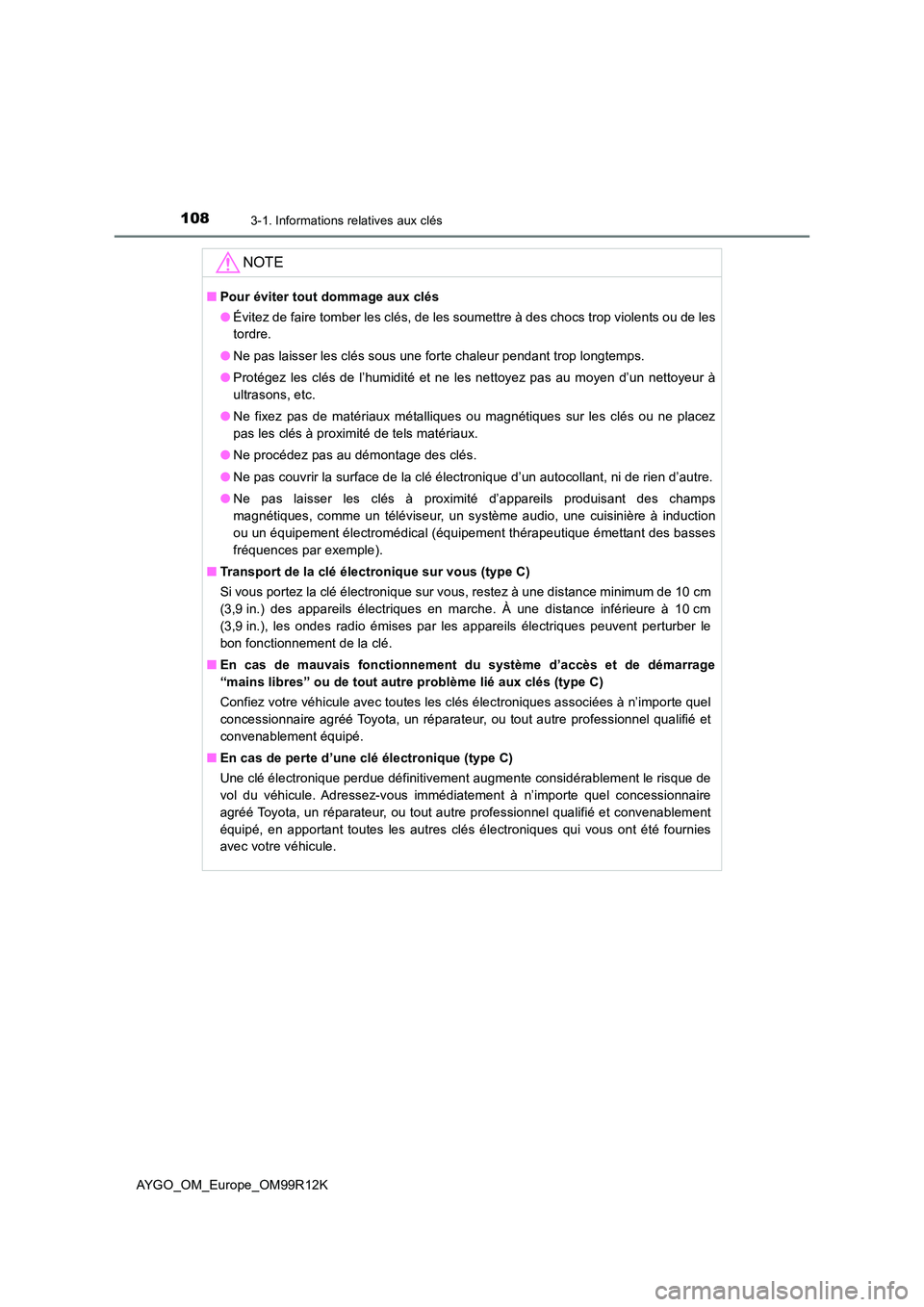 TOYOTA AYGO 2018 Notices Demploi (in French) 1083-1. Informations relatives aux clés
AYGO_OM_Europe_OM99R12K
NOTE
■Pour éviter tout dommage aux clés
● Évitez de faire tomber les clés, de les soumettre à des chocs trop violents ou de l TOYOTA AYGO 2018 Notices Demploi (in French) 1083-1. Informations relatives aux clés
AYGO_OM_Europe_OM99R12K
NOTE
■Pour éviter tout dommage aux clés
● Évitez de faire tomber les clés, de les soumettre à des chocs trop violents ou de l