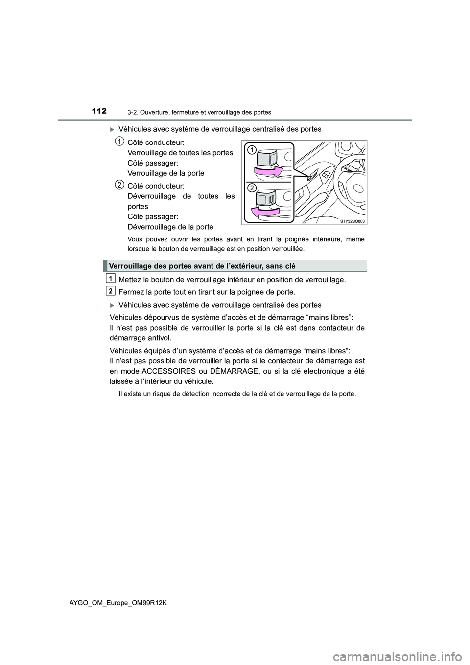 TOYOTA AYGO 2018 Notices Demploi (in French) 1123-2. Ouverture, fermeture et verrouillage des portes
AYGO_OM_Europe_OM99R12K
Véhicules avec système de verrouillage centralisé des portes
Côté conducteur:
Verrouillage de toutes les port TOYOTA AYGO 2018 Notices Demploi (in French) 1123-2. Ouverture, fermeture et verrouillage des portes
AYGO_OM_Europe_OM99R12K
Véhicules avec système de verrouillage centralisé des portes
Côté conducteur:
Verrouillage de toutes les port