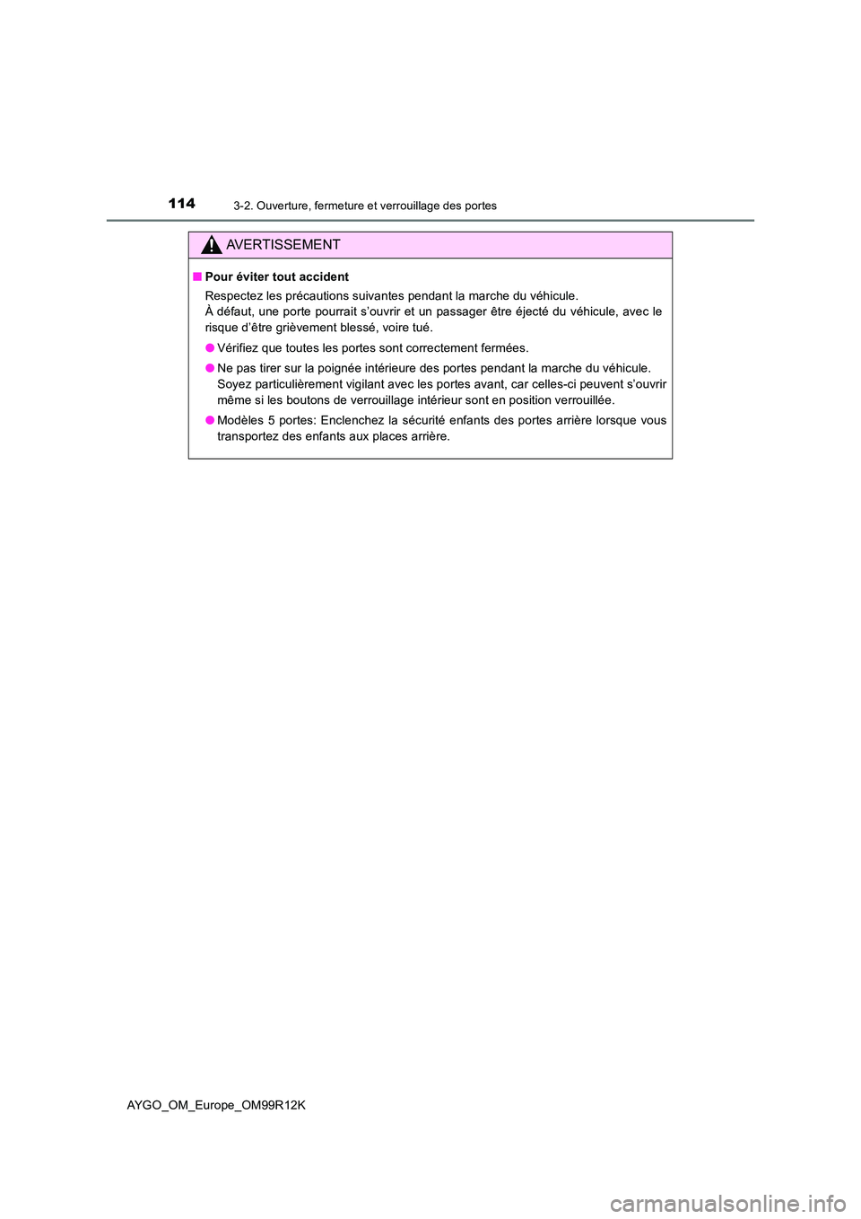 TOYOTA AYGO 2018 Notices Demploi (in French) 1143-2. Ouverture, fermeture et verrouillage des portes
AYGO_OM_Europe_OM99R12K
AVERTISSEMENT
■Pour éviter tout accident
Respectez les précautions suivantes pendant la marche du véhicule.
À d TOYOTA AYGO 2018 Notices Demploi (in French) 1143-2. Ouverture, fermeture et verrouillage des portes
AYGO_OM_Europe_OM99R12K
AVERTISSEMENT
■Pour éviter tout accident
Respectez les précautions suivantes pendant la marche du véhicule.
À d