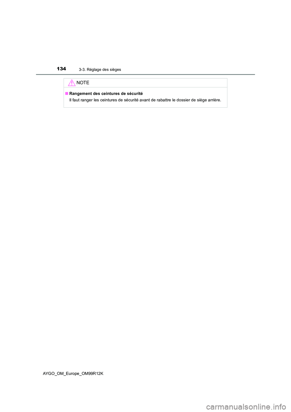 TOYOTA AYGO 2018 Notices Demploi (in French) 1343-3. Réglage des sièges
AYGO_OM_Europe_OM99R12K
NOTE
■Rangement des ceintures de sécurité
Il faut ranger les ceintures de sécurité avant de rabattre le dossier de siège arrière. TOYOTA AYGO 2018 Notices Demploi (in French) 1343-3. Réglage des sièges
AYGO_OM_Europe_OM99R12K
NOTE
■Rangement des ceintures de sécurité
Il faut ranger les ceintures de sécurité avant de rabattre le dossier de siège arrière.