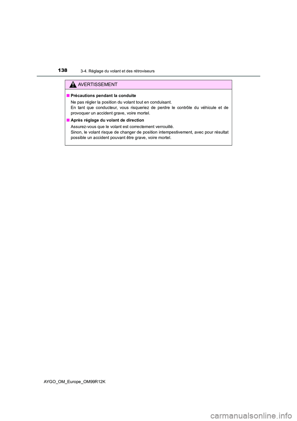 TOYOTA AYGO 2018 Notices Demploi (in French) 1383-4. Réglage du volant et des rétroviseurs
AYGO_OM_Europe_OM99R12K
AVERTISSEMENT
■Précautions pendant la conduite
Ne pas régler la position du volant tout en conduisant.
En tant que conduct TOYOTA AYGO 2018 Notices Demploi (in French) 1383-4. Réglage du volant et des rétroviseurs
AYGO_OM_Europe_OM99R12K
AVERTISSEMENT
■Précautions pendant la conduite
Ne pas régler la position du volant tout en conduisant.
En tant que conduct
