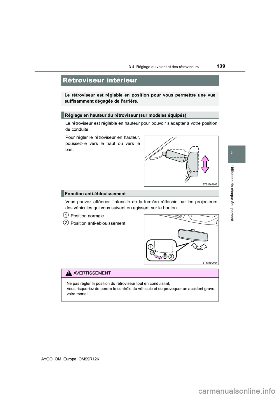 TOYOTA AYGO 2018 Notices Demploi (in French) 139
3
3-4. Réglage du volant et des rétroviseurs
Utilisation de chaque équipement
AYGO_OM_Europe_OM99R12K
Rétroviseur intérieur
Le rétroviseur est réglable en hauteur pour pouvoir s’adapter TOYOTA AYGO 2018 Notices Demploi (in French) 139
3
3-4. Réglage du volant et des rétroviseurs
Utilisation de chaque équipement
AYGO_OM_Europe_OM99R12K
Rétroviseur intérieur
Le rétroviseur est réglable en hauteur pour pouvoir s’adapter