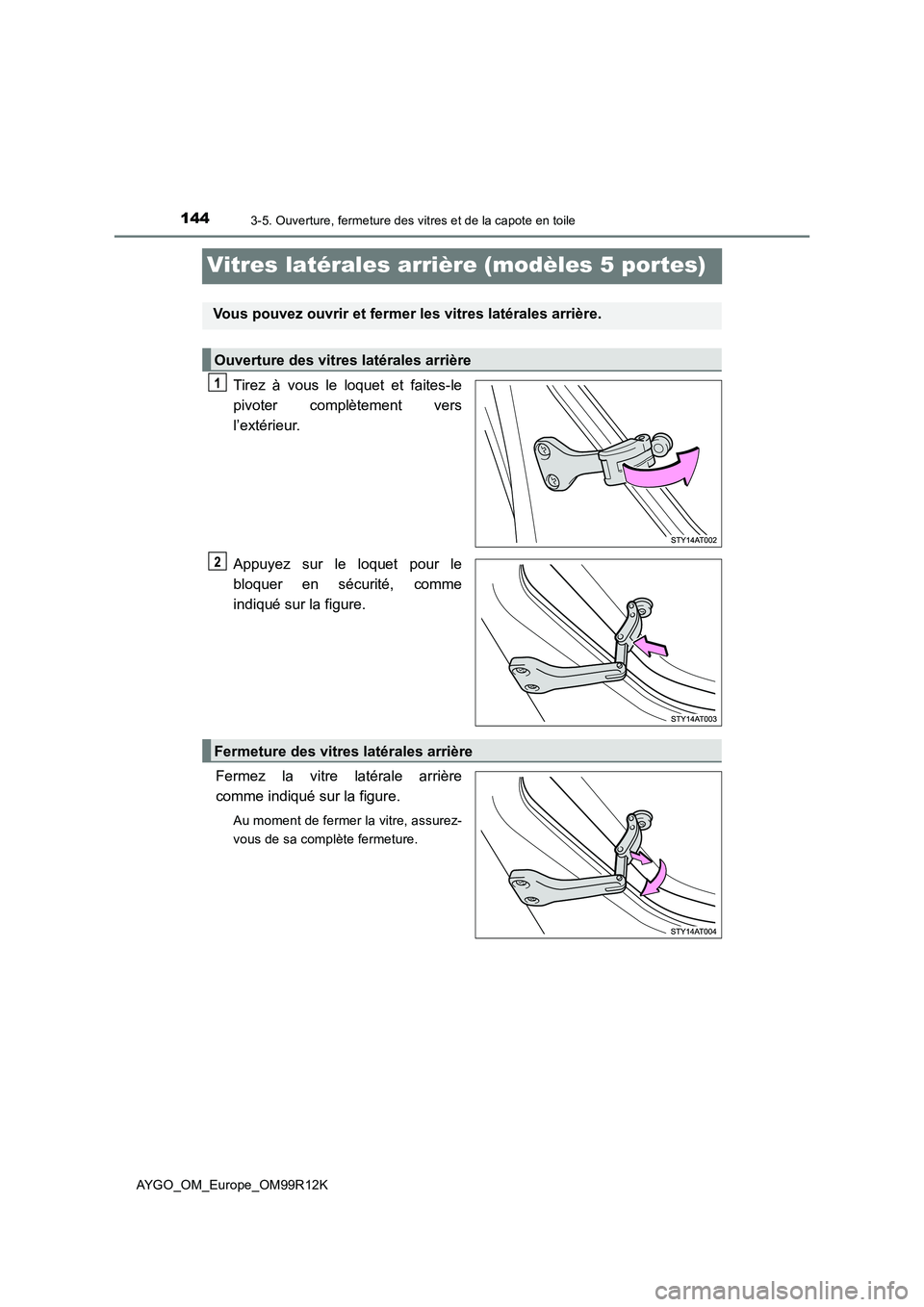 TOYOTA AYGO 2018 Notices Demploi (in French) 1443-5. Ouverture, fermeture des vitres et de la capote en toile
AYGO_OM_Europe_OM99R12K
Vitres latérales arrière (modèles 5 portes)
Tirez à vous le loquet et faites-le
pivoter complètement vers TOYOTA AYGO 2018 Notices Demploi (in French) 1443-5. Ouverture, fermeture des vitres et de la capote en toile
AYGO_OM_Europe_OM99R12K
Vitres latérales arrière (modèles 5 portes)
Tirez à vous le loquet et faites-le
pivoter complètement vers