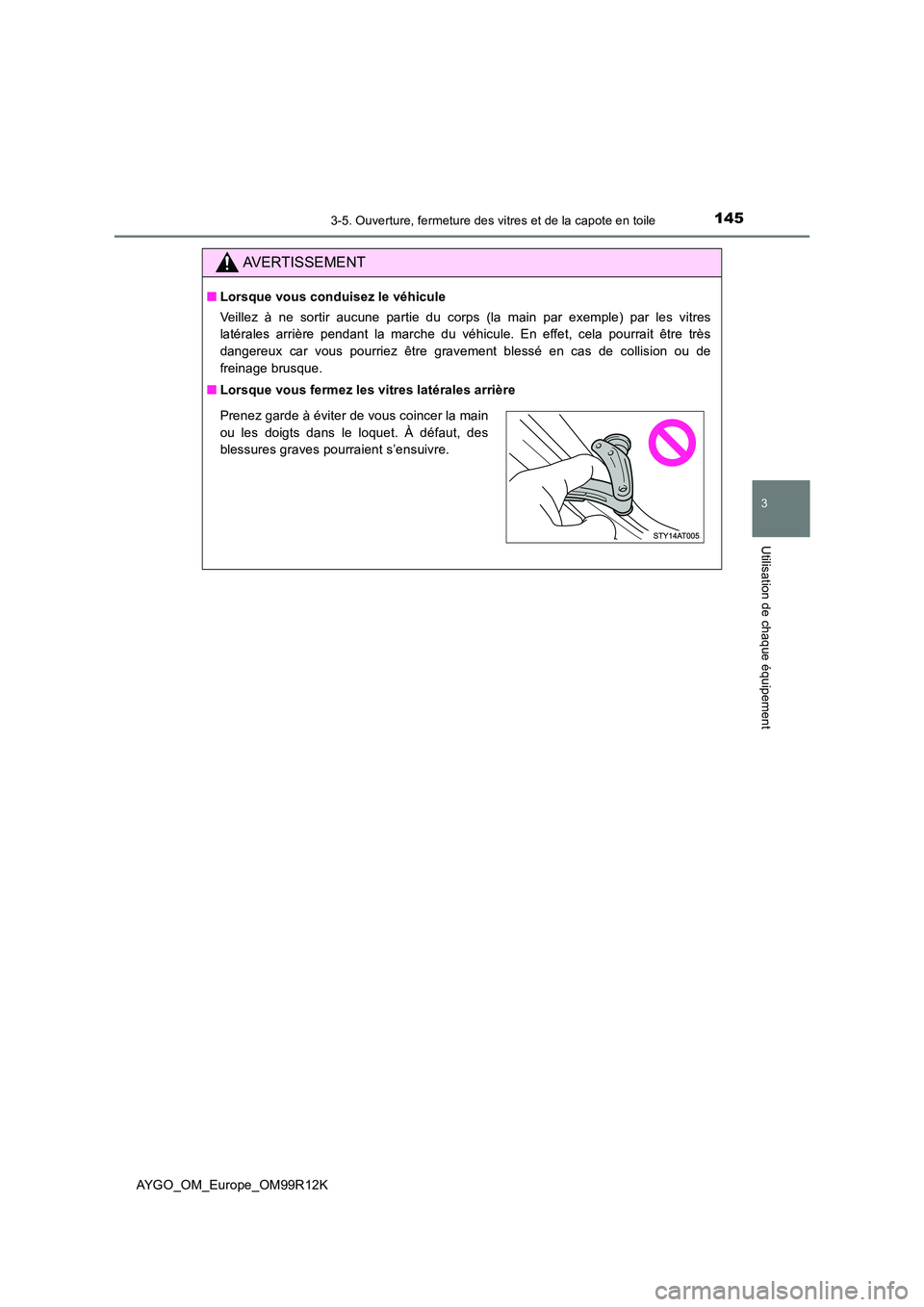 TOYOTA AYGO 2018 Notices Demploi (in French) 1453-5. Ouverture, fermeture des vitres et de la capote en toile
3
Utilisation de chaque équipement
AYGO_OM_Europe_OM99R12K
AVERTISSEMENT
■Lorsque vous conduisez le véhicule
Veillez à ne sortir TOYOTA AYGO 2018 Notices Demploi (in French) 1453-5. Ouverture, fermeture des vitres et de la capote en toile
3
Utilisation de chaque équipement
AYGO_OM_Europe_OM99R12K
AVERTISSEMENT
■Lorsque vous conduisez le véhicule
Veillez à ne sortir
