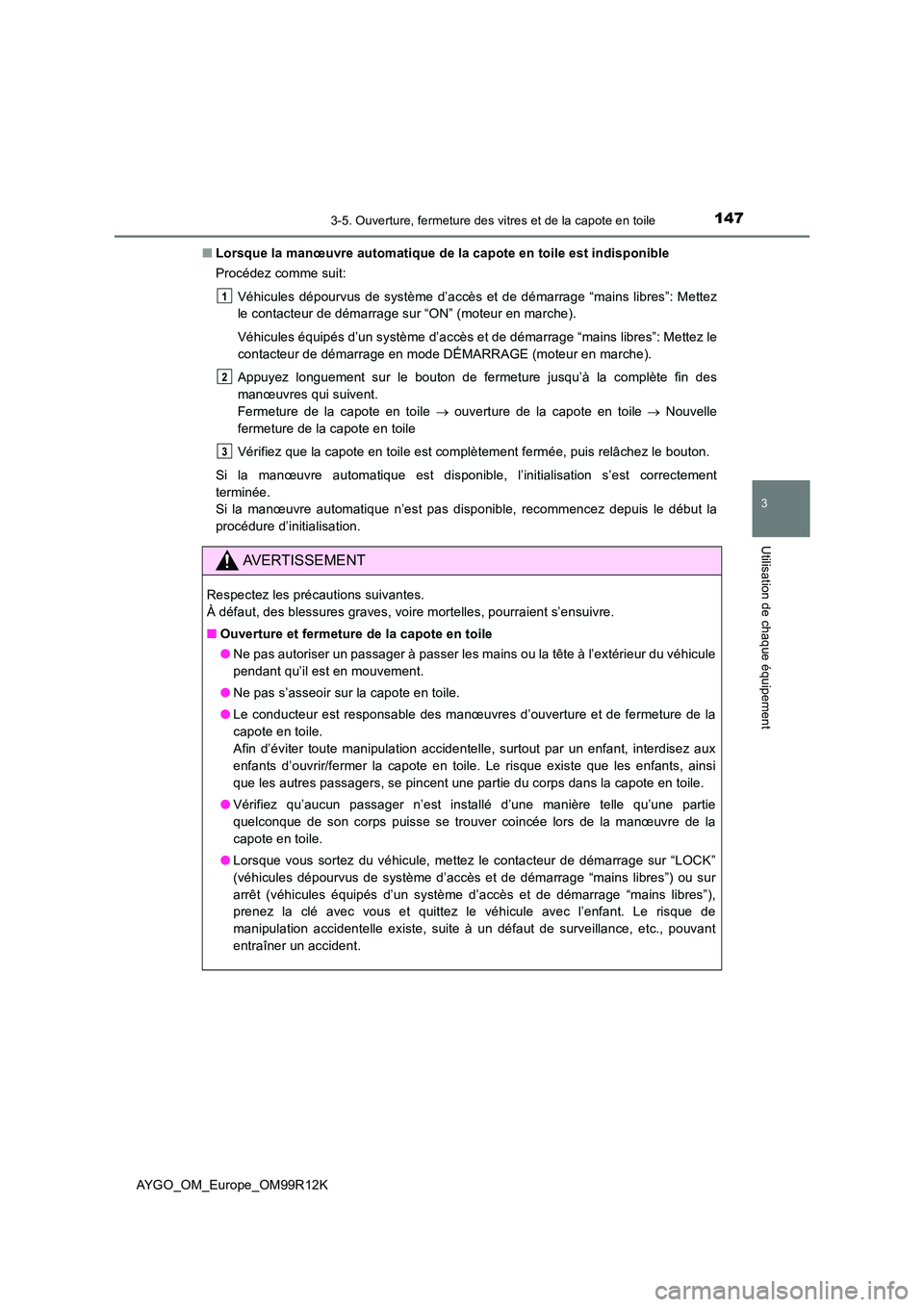 TOYOTA AYGO 2018 Notices Demploi (in French) 1473-5. Ouverture, fermeture des vitres et de la capote en toile
3
Utilisation de chaque équipement
AYGO_OM_Europe_OM99R12K
■ Lorsque la manœuvre automatique de la capote en toile est indisponibl TOYOTA AYGO 2018 Notices Demploi (in French) 1473-5. Ouverture, fermeture des vitres et de la capote en toile
3
Utilisation de chaque équipement
AYGO_OM_Europe_OM99R12K
■ Lorsque la manœuvre automatique de la capote en toile est indisponibl